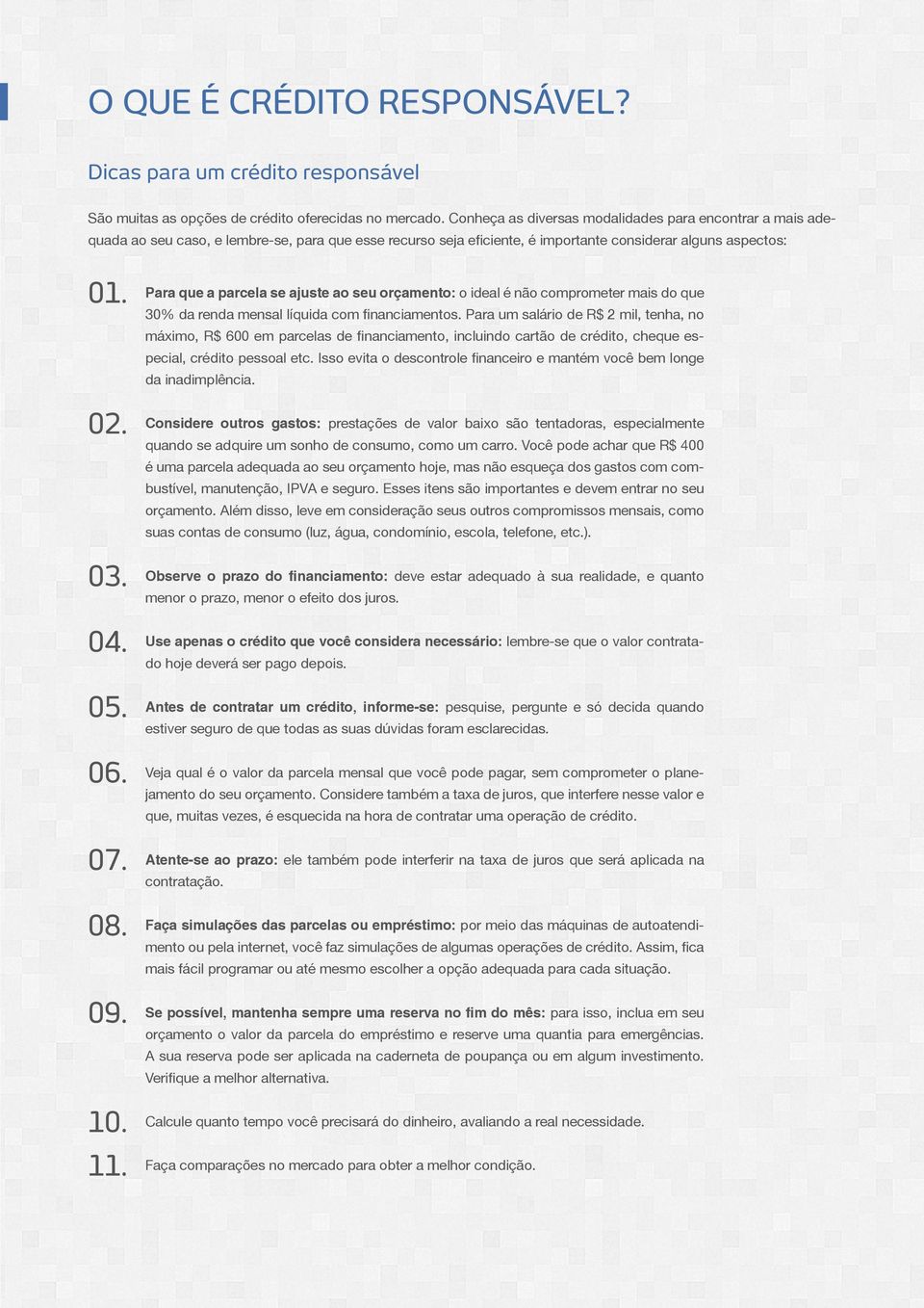 09. 10. 11. Para que a parcela se ajuste ao seu orçamento: o ideal é não comprometer mais do que 30% da renda mensal líquida com financiamentos.