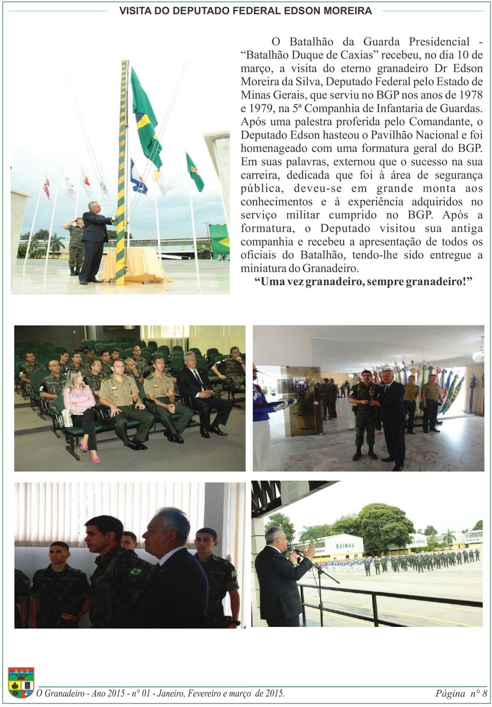 Após uma palestra proferida pelo Comandante, o Deputado Edson hasteou o Pavilhão Nacional e foi homenageado com uma formatura geral do BGP.