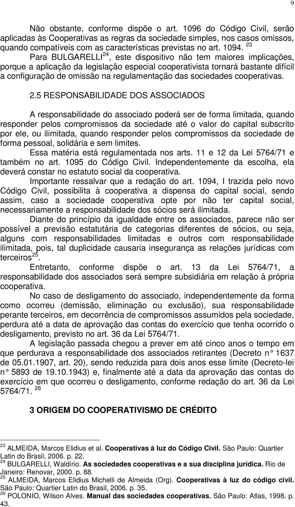 23 Para BULGARELLI 24, este dispositivo não tem maiores implicações, porque a aplicação da legislação especial cooperativista tornará bastante difícil a configuração de omissão na regulamentação das