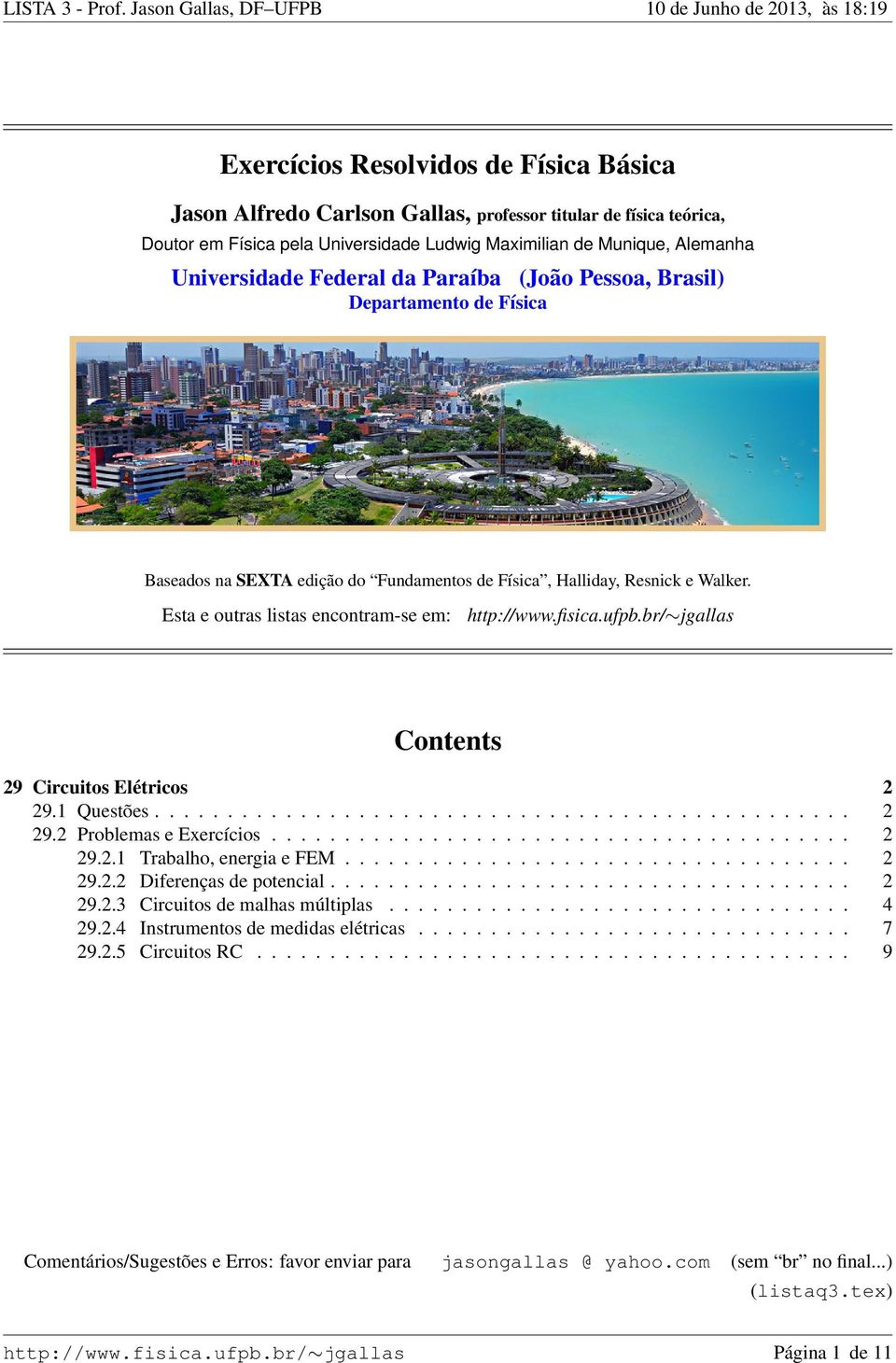 ufpb.br/ jgallas Contents 29 Circuitos Elétricos 2 29.1 Questões................................................ 2 29.2 Problemas e Exercícios........................................ 2 29.2.1 Trabalho, energia e FEM.