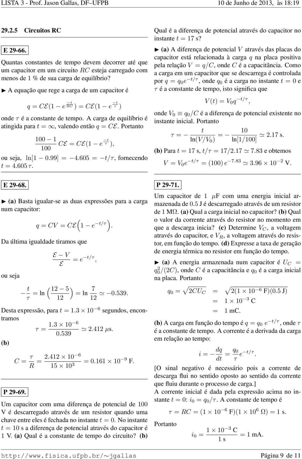 Portanto 100 1 100 CE = CE(1 e t τ ), ou seja, ln[1 0.99] = 4.605 = t/τ, fornecendo t = 4.605 τ. E 29-68. (a) Basta igualar-se as duas expressões para a carga num capacitor: ( ) q = CV = CE 1 e t/τ.