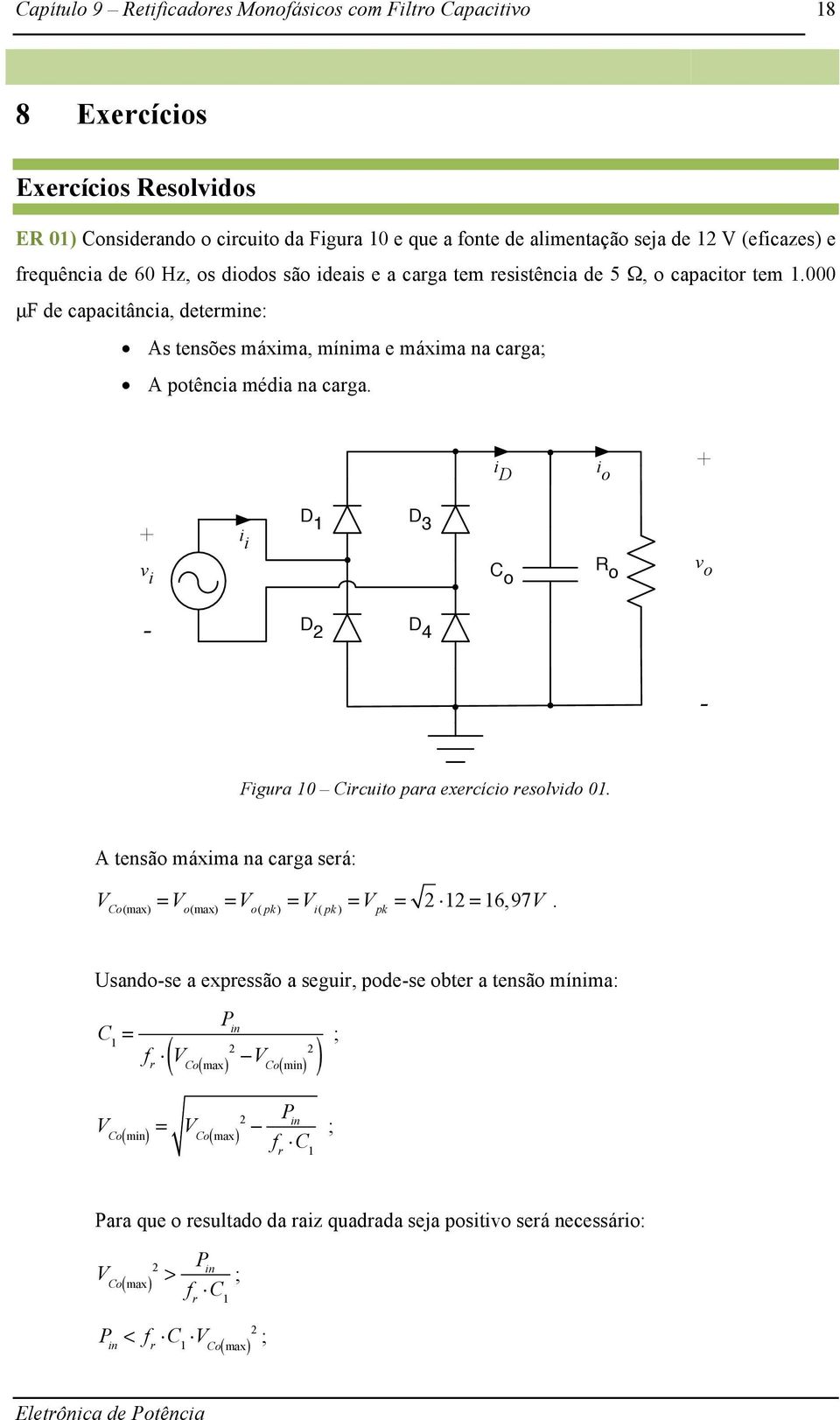 i D i o + + i i D 1 D 3 v i C o R o v o - D 2 D 4 - Figura 10 Circuito para exercício resolvido 01. A tensão máxima na carga será: V Co(max) = V o(max) = V o( pk ) = V i( pk ) = V pk = 2 12 = 16,97V.