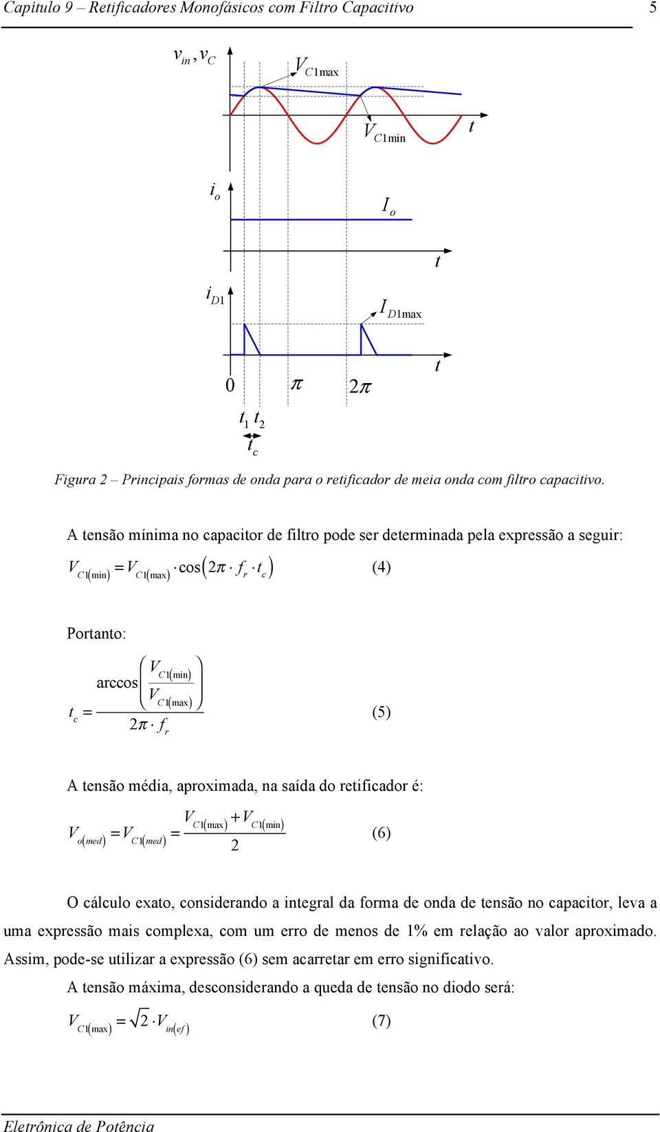 tensão média, aproximada, na saída do retificador é: V o ( med ) = V C1( med ) = V C1( max) +V C1( min) 2 (6) O cálculo exato, considerando a integral da forma de onda de tensão no capacitor, leva a