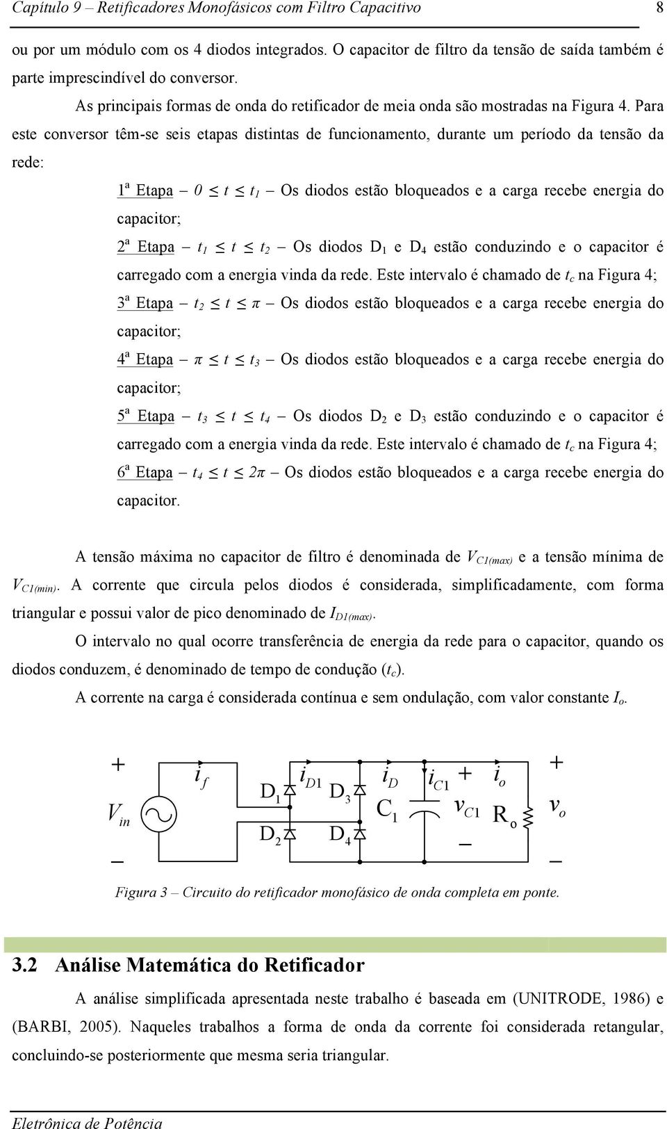 Para este conversor têm-se seis etapas distintas de funcionamento, durante um período da tensão da rede: 1 a Etapa 0 t t 1 Os diodos estão bloqueados e a carga recebe energia do capacitor; 2 a Etapa