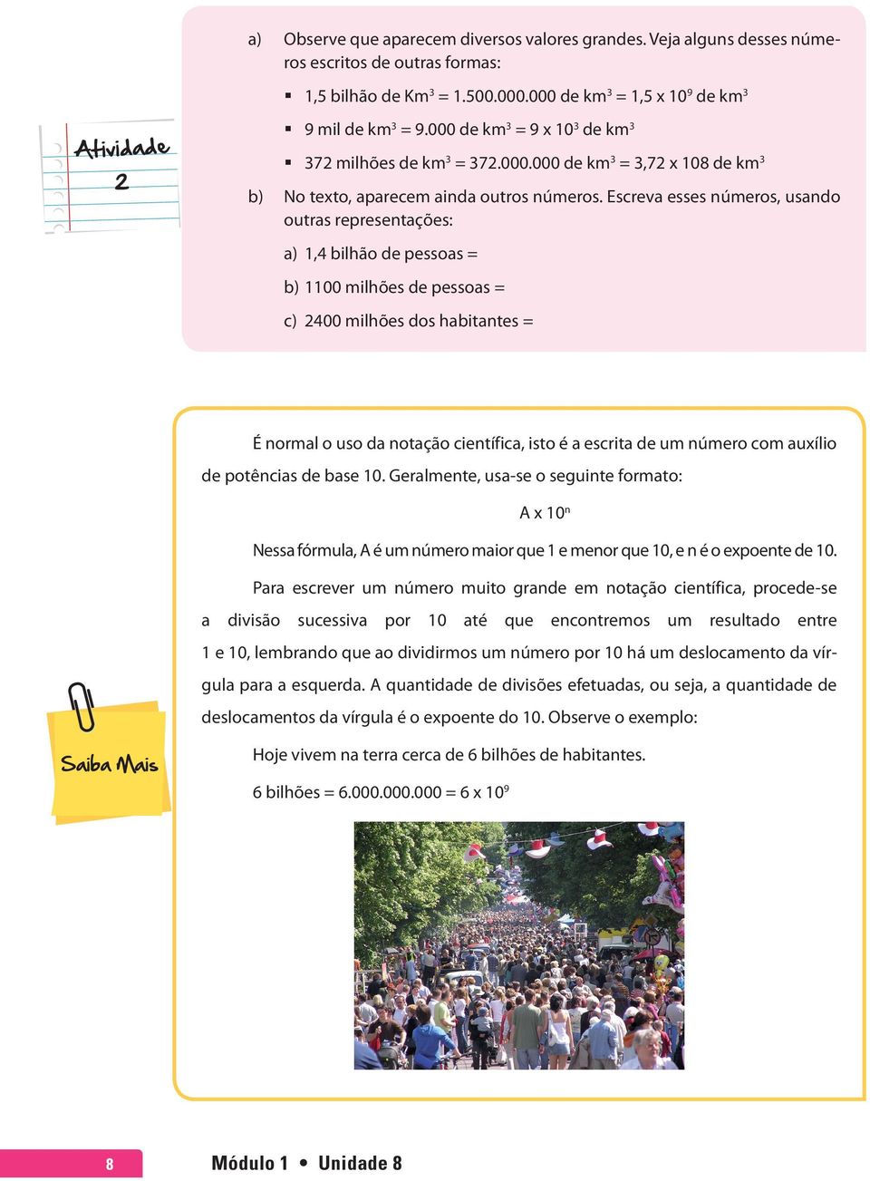 Escreva esses números, usando outras representações: a) 1,4 bilhão de pessoas = b) 1100 milhões de pessoas = c) 2400 milhões dos habitantes = É normal o uso da notação científica, isto é a escrita de