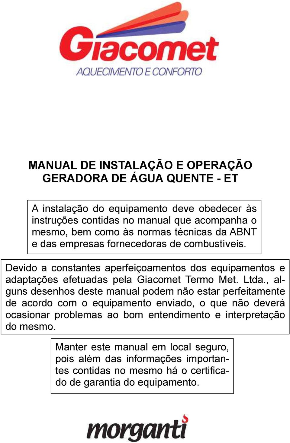 , alguns desenhos deste manual podem não estar perfeitamente de acordo com o equipamento enviado, o que não deverá ocasionar problemas ao bom entendimento e