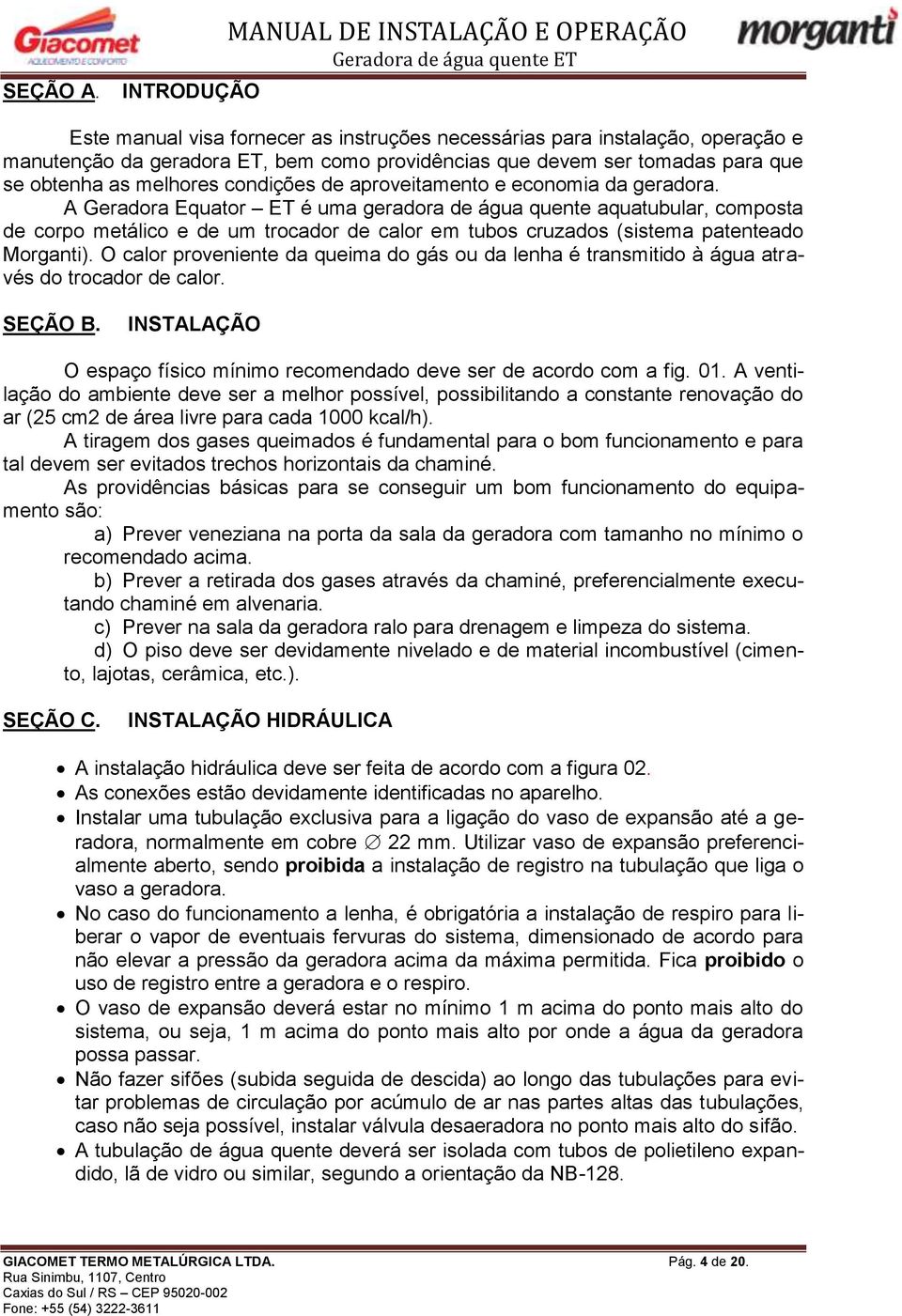 que se obtenha as melhores condições de aproveitamento e economia da geradora.