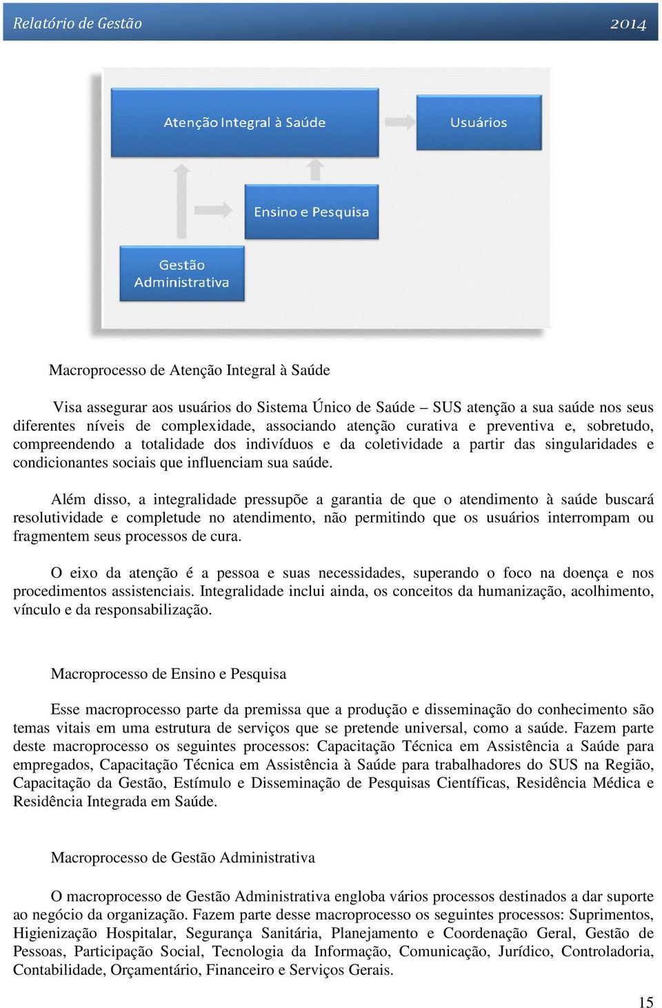 Além disso, a integralidade pressupõe a garantia de que o atendimento à saúde buscará resolutividade e completude no atendimento, não permitindo que os usuários interrompam ou fragmentem seus