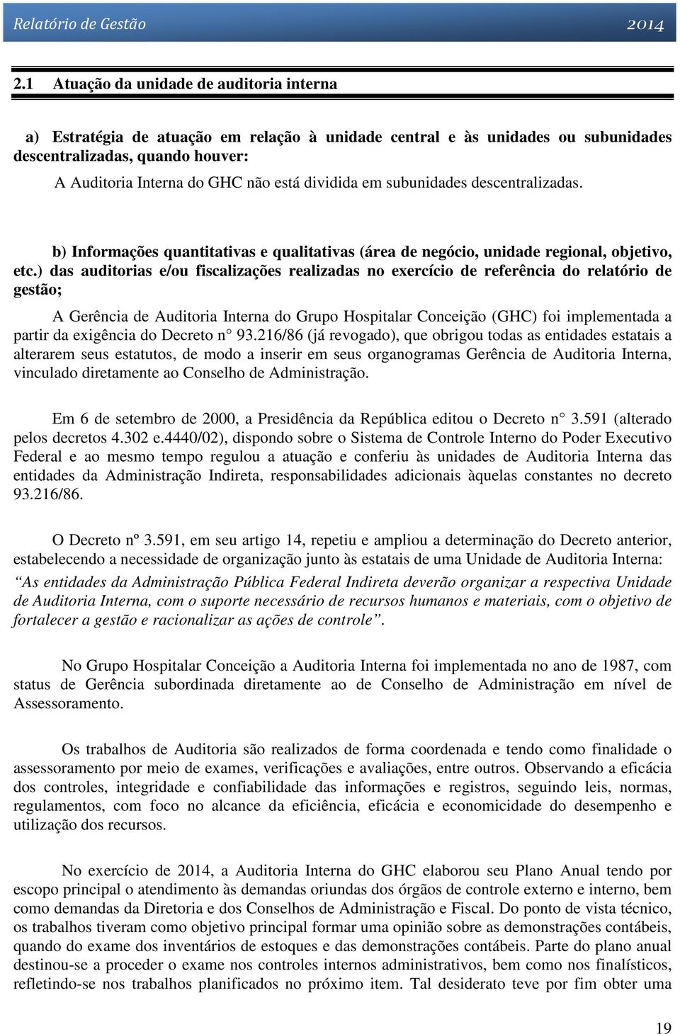 dividida em subunidades descentralizadas. b) Informações quantitativas e qualitativas (área de negócio, unidade regional, objetivo, etc.