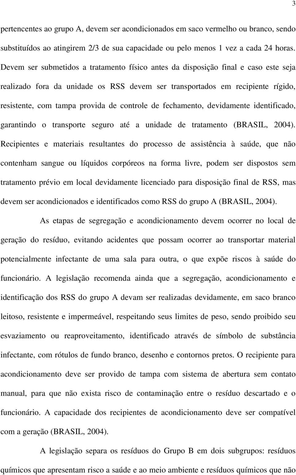 controle de fechamento, devidamente identificado, garantindo o transporte seguro até a unidade de tratamento (BRASIL, 2004).