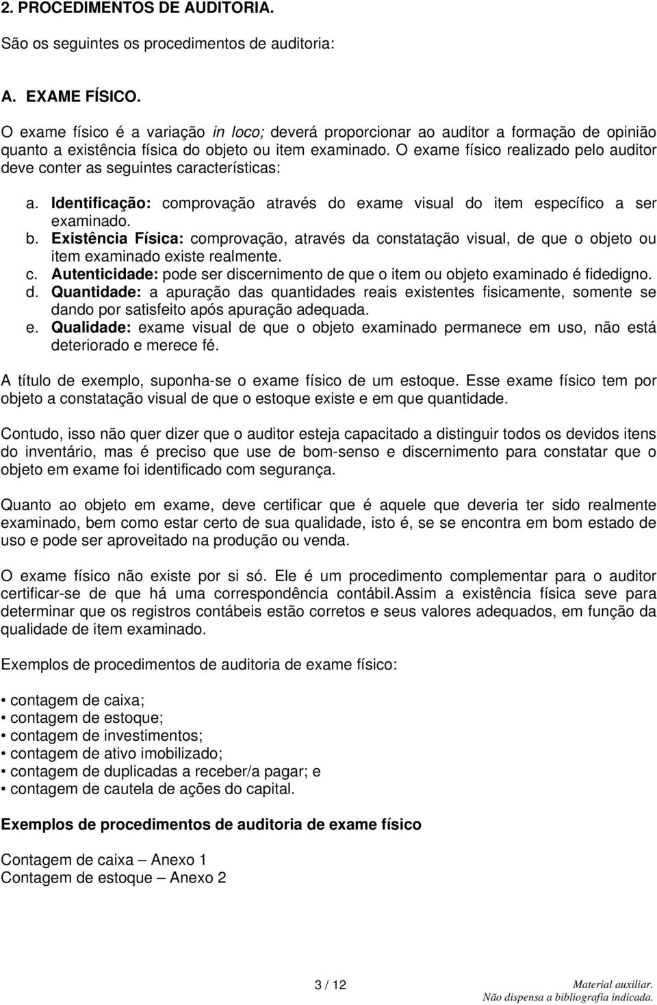 O exame físico realizado pelo auditor deve conter as seguintes características: a. Identificação: comprovação através do exame visual do item específico a ser examinado. b.