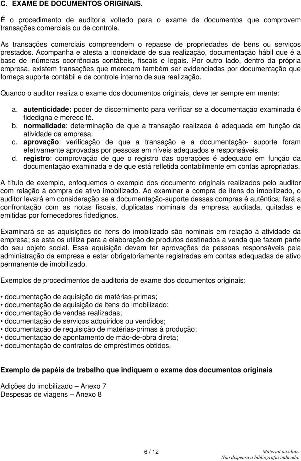 Acompanha e atesta a idoneidade de sua realização, documentação hábil que é a base de inúmeras ocorrências contábeis, fiscais e legais.