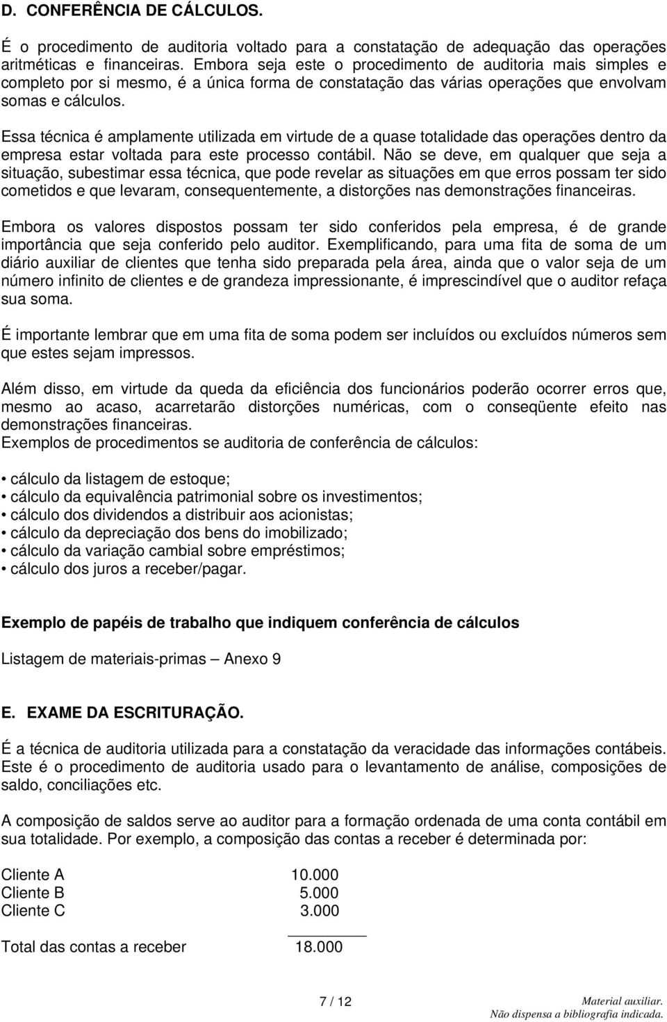 Essa técnica é amplamente utilizada em virtude de a quase totalidade das operações dentro da empresa estar voltada para este processo contábil.