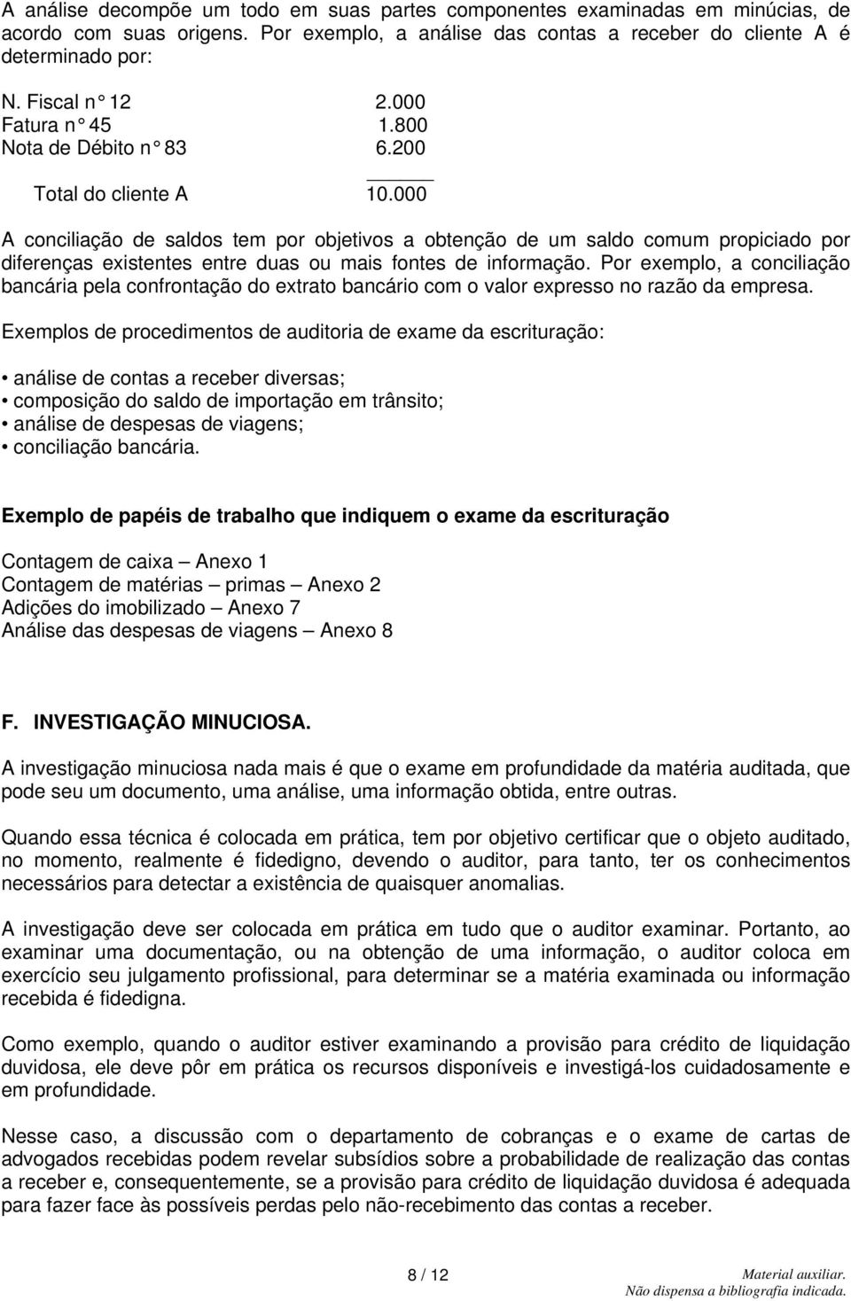 000 A conciliação de saldos tem por objetivos a obtenção de um saldo comum propiciado por diferenças existentes entre duas ou mais fontes de informação.