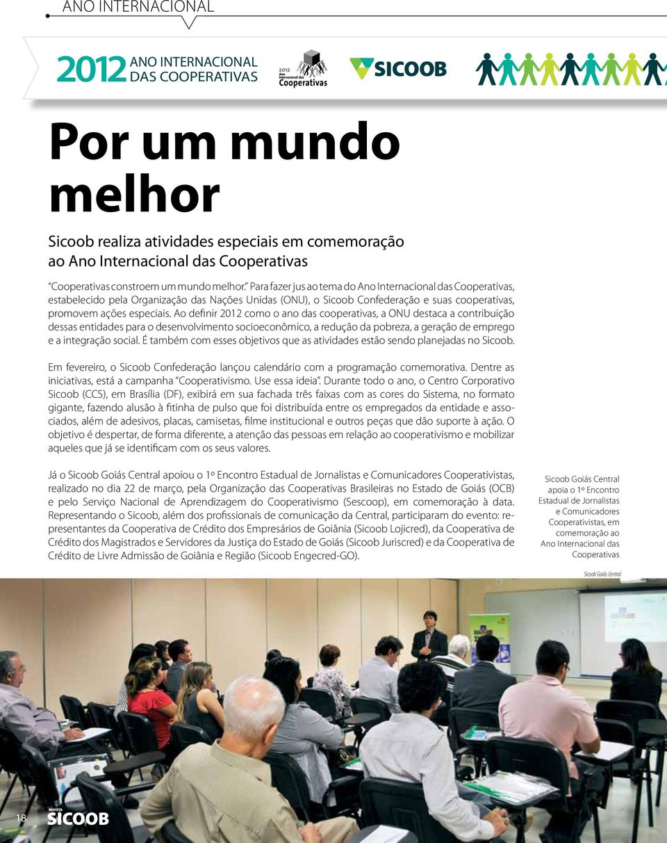 Ao definir 2012 como o ano das cooperativas, a ONU destaca a contribuição dessas entidades para o desenvolvimento socioeconômico, a redução da pobreza, a geração de emprego e a integração social.