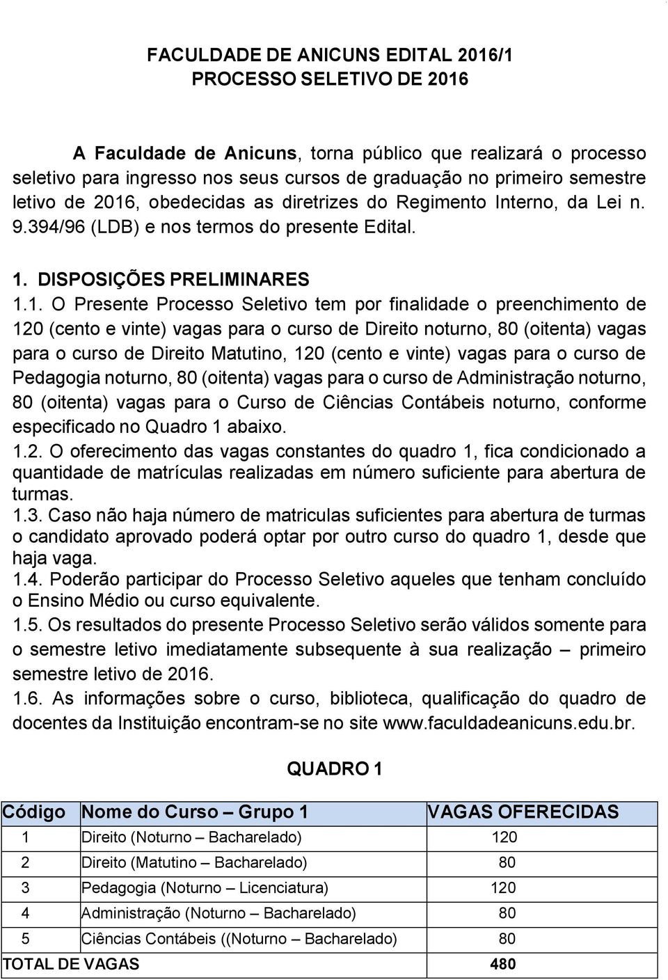 , obedecidas as diretrizes do Regimento Interno, da Lei n. 9.394/96 (LDB) e nos termos do presente Edital. 1.