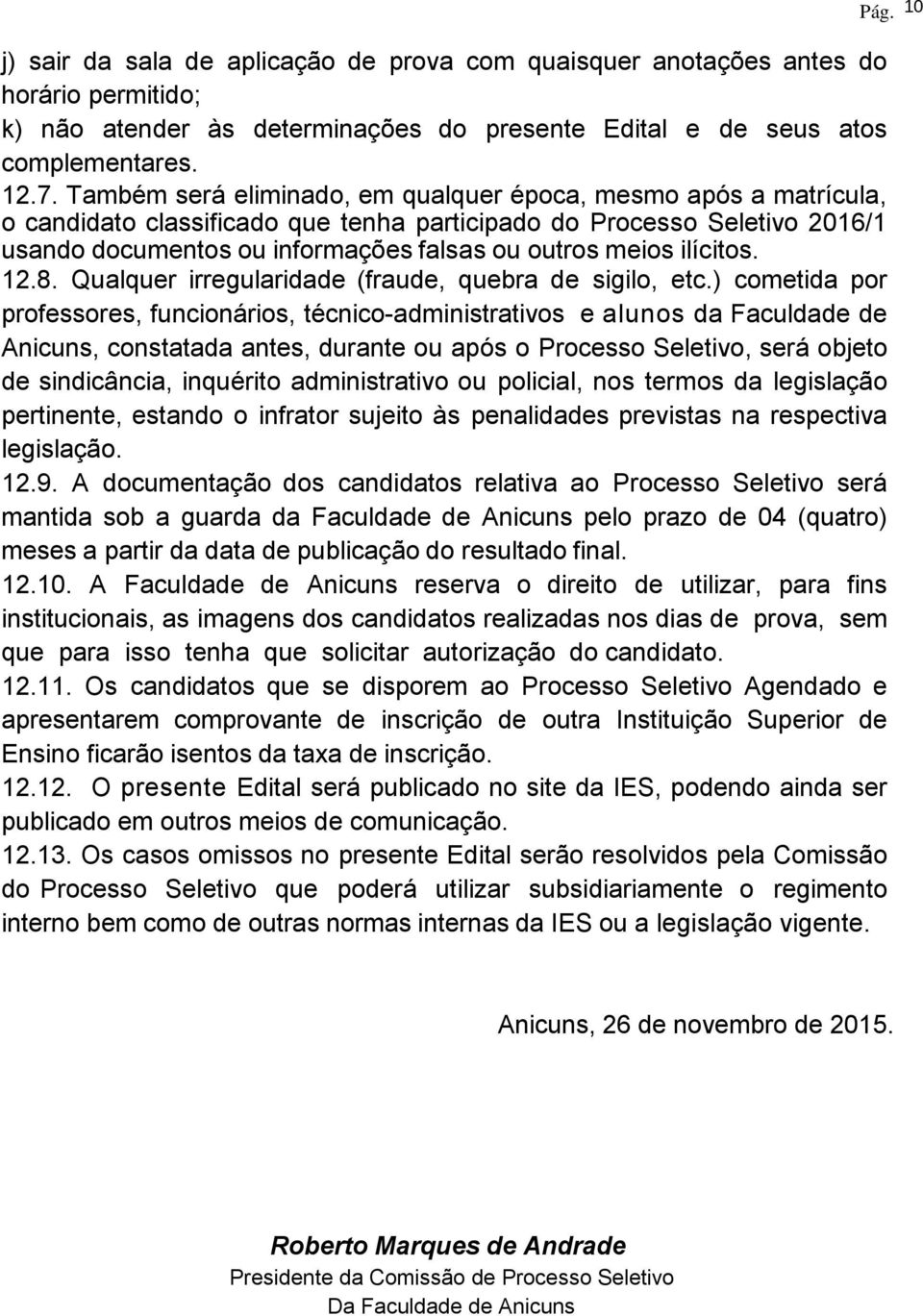 ilícitos. 12.8. Qualquer irregularidade (fraude, quebra de sigilo, etc.