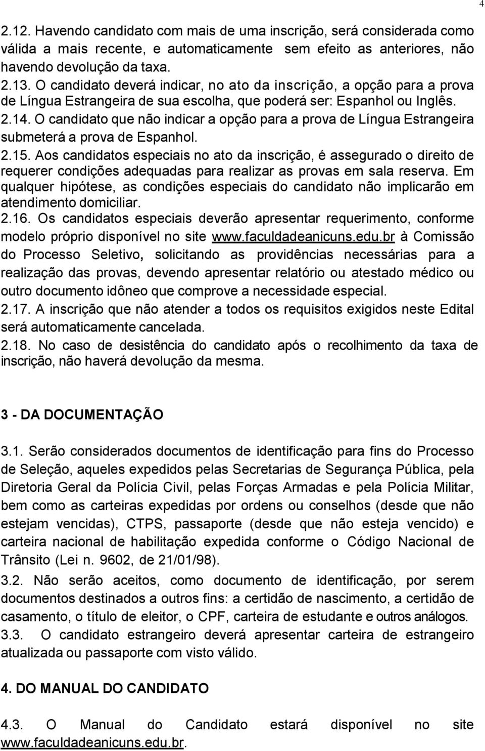 O candidato que não indicar a opção para a prova de Língua Estrangeira submeterá a prova de Espanhol. 2.15.