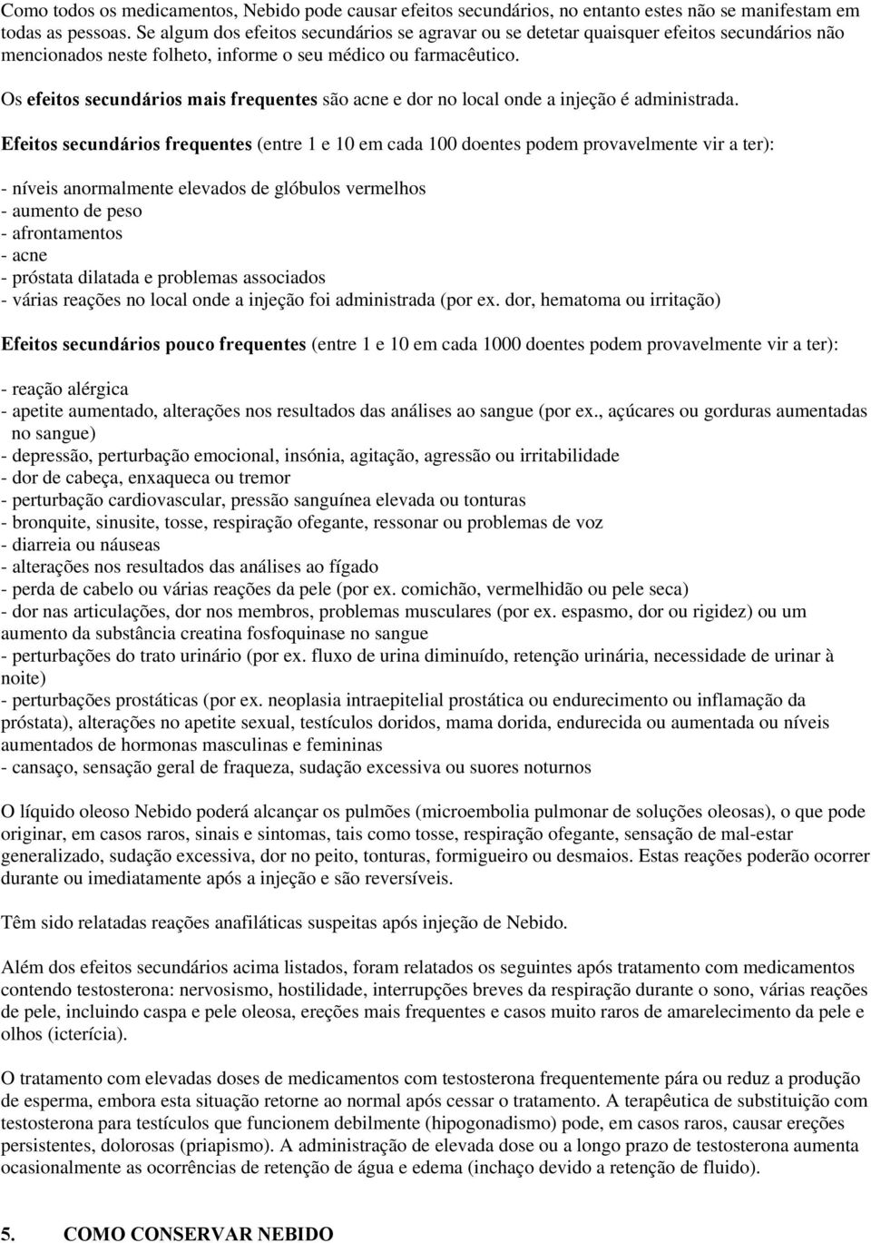 Os efeitos secundários mais frequentes são acne e dor no local onde a injeção é administrada.