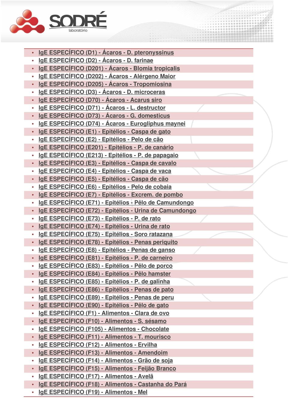 microceras IgE ESPECÍFICO (D70) - Ácaros - Acarus siro IgE ESPECÍFICO (D71) - Ácaros - L. destructor IgE ESPECÍFICO (D73) - Ácaros - G.