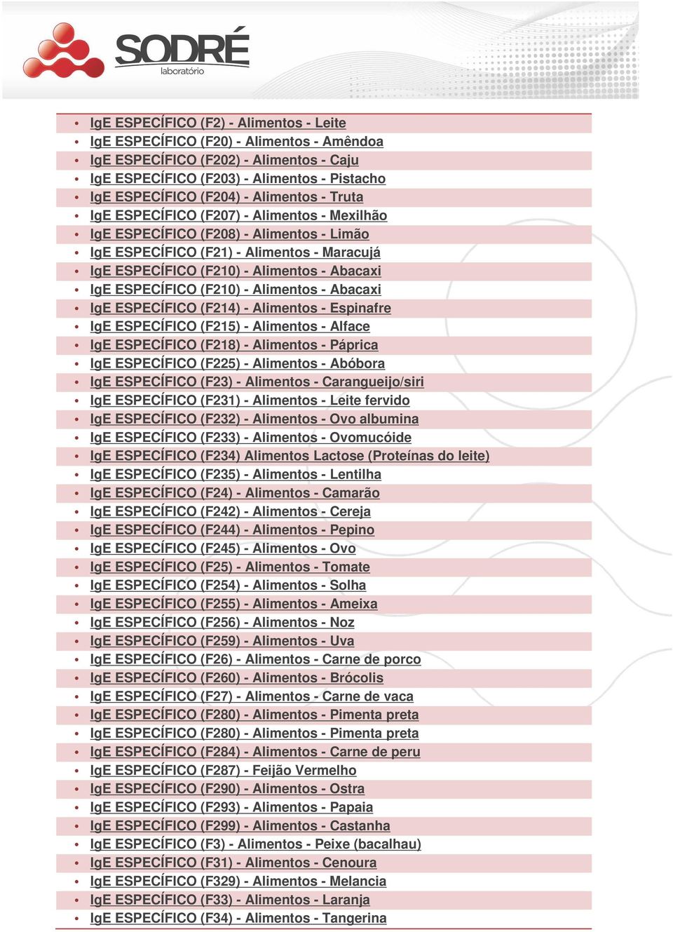 ESPECÍFICO (F210) - Alimentos - Abacaxi IgE ESPECÍFICO (F214) - Alimentos - Espinafre IgE ESPECÍFICO (F215) - Alimentos - Alface IgE ESPECÍFICO (F218) - Alimentos - Páprica IgE ESPECÍFICO (F225) -