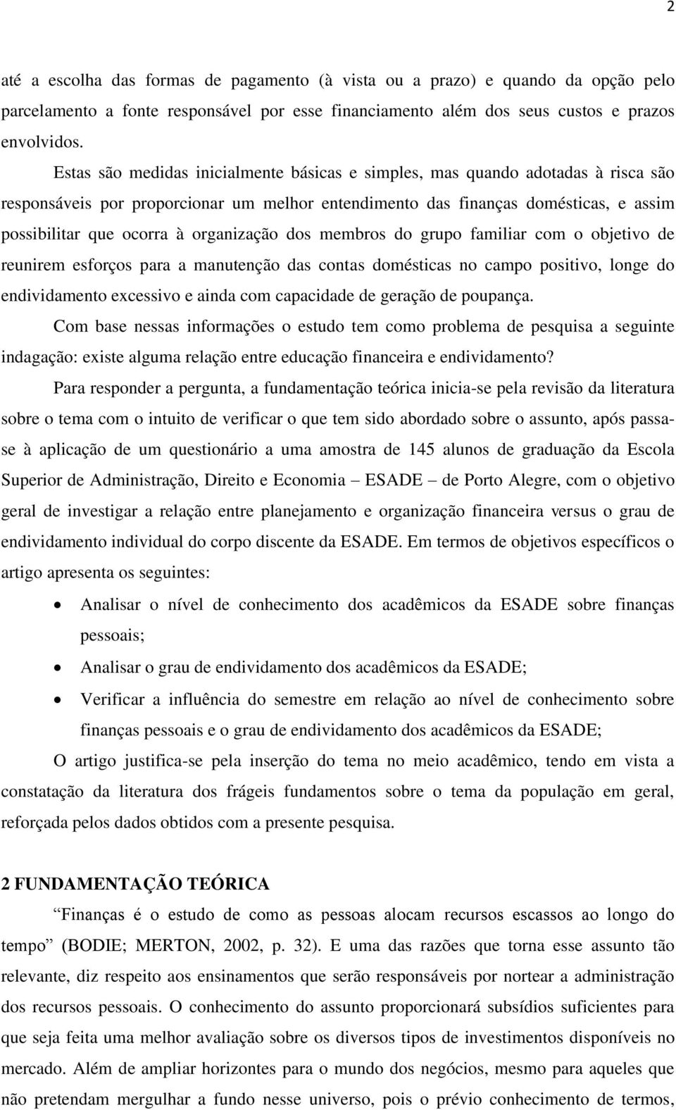 organização dos membros do grupo familiar com o objetivo de reunirem esforços para a manutenção das contas domésticas no campo positivo, longe do endividamento excessivo e ainda com capacidade de