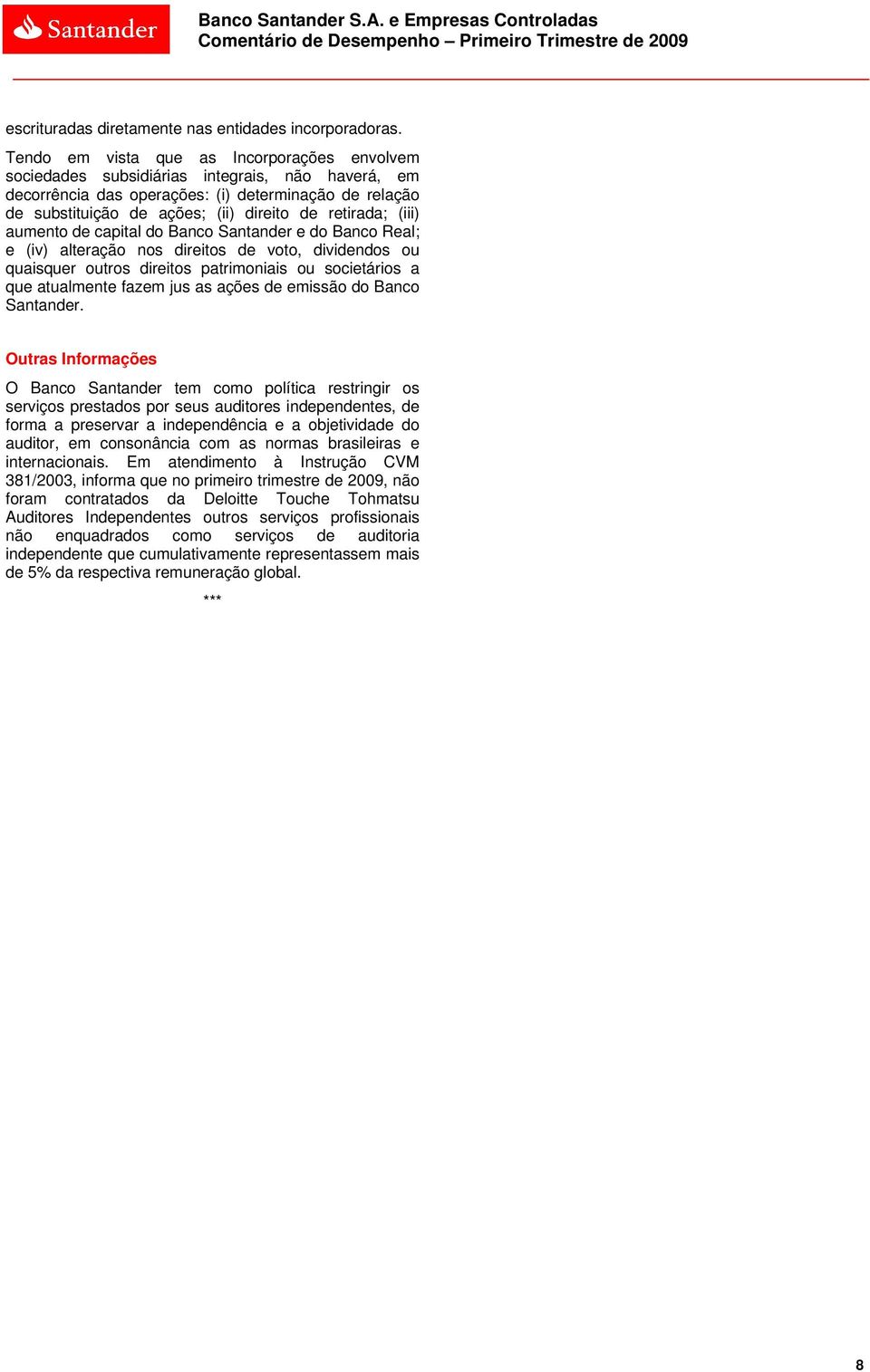 retirada; (iii) aumento de capital do Santander e do Real; e (iv) alteração nos direitos de voto, dividendos ou quaisquer outros direitos patrimoniais ou societários a que atualmente fazem jus as