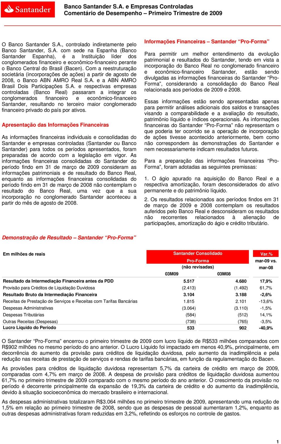 N AMRO Real S.A. e a ABN AMRO Brasil Dois Participações S.A. e respectivas empresas controladas ( Real) passaram a integrar os conglomerados financeiro e econômico-financeiro Santander, resultando no