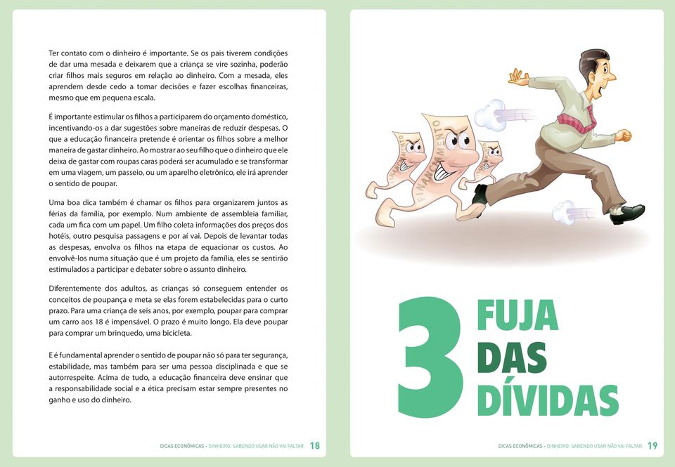 É importante estimular os filhos a participarem do orçamento doméstico, incentivando-os a dar sugestões sobre maneiras de reduzir despesas.