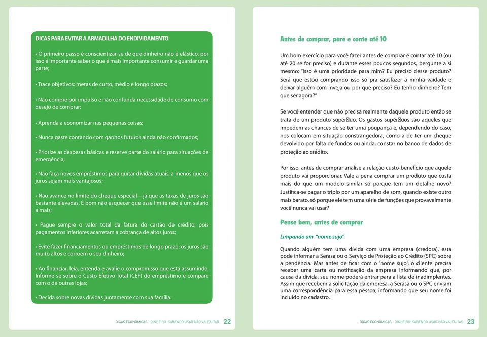 contando com ganhos futuros ainda não confirmados; Priorize as despesas básicas e reserve parte do salário para situações de emergência; Não faça novos empréstimos para quitar dívidas atuais, a menos