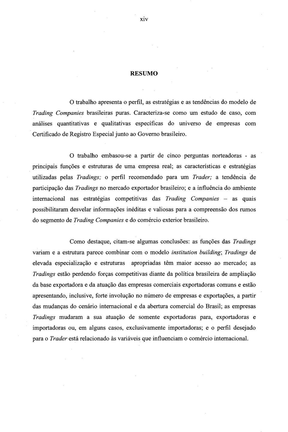 O trabalho embasou-se a partir de cinco perguntas norteadoras - a principais funções e estruturas de uma empresa real; as características e estratégias utilizadas pelas Tradings; o perfil recomendado