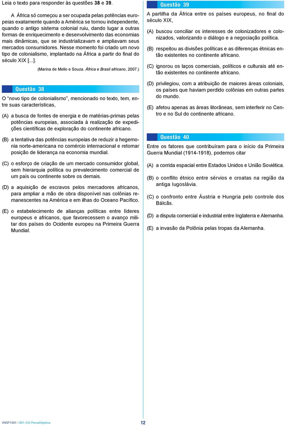 desenvolvimento das economias mais dinâmicas, que se industrializavam e ampliavam seus mercados consumidores.