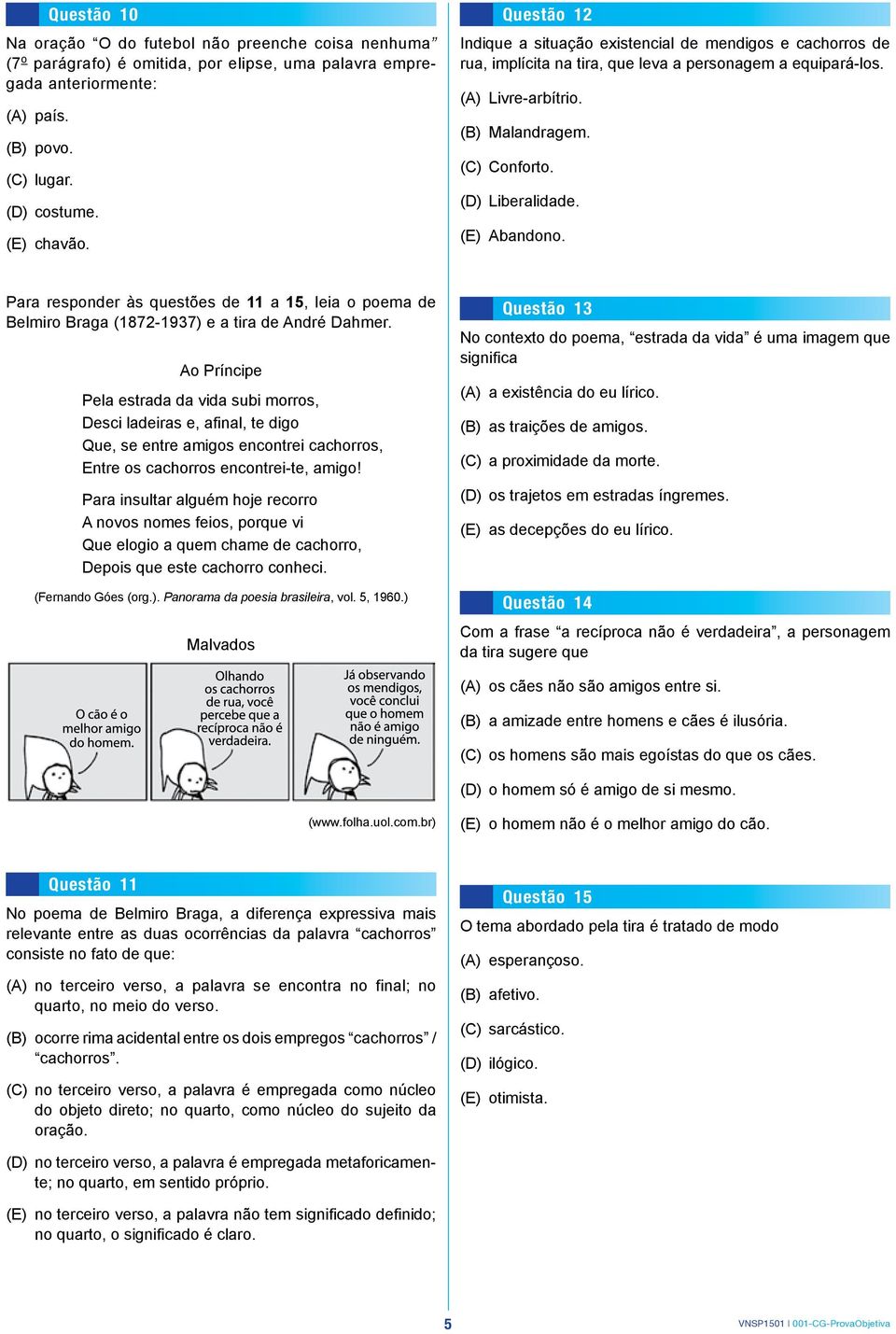 (E) Abandono. Para responder às questões de 11 a 15, leia o poema de Belmiro Braga (1872-1937) e a tira de André Dahmer.