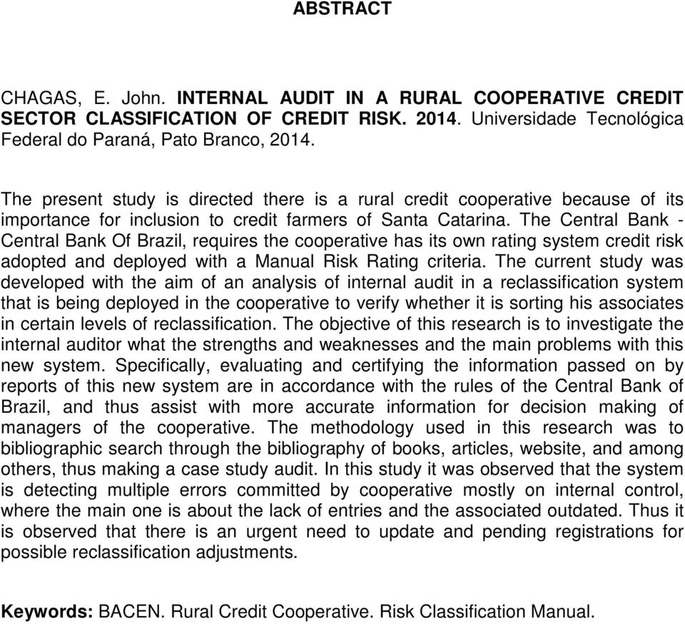 The Central Bank - Central Bank Of Brazil, requires the cooperative has its own rating system credit risk adopted and deployed with a Manual Risk Rating criteria.