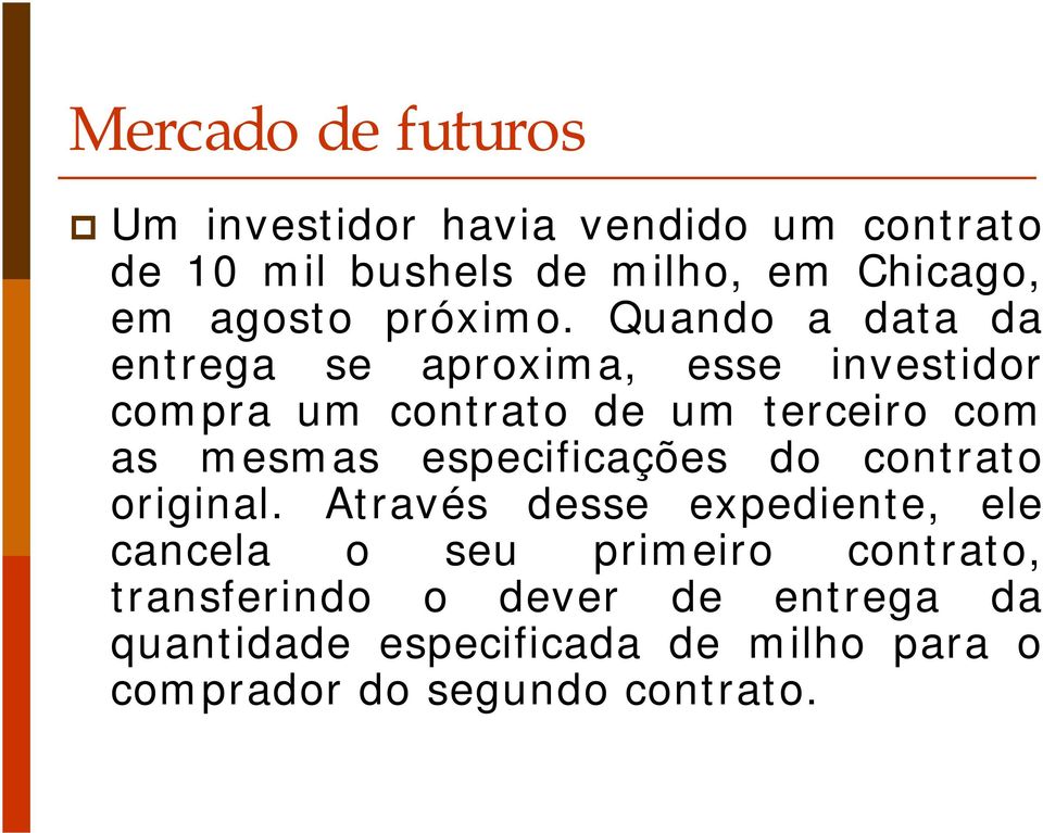 Quando a data da entrega se aproxima, esse investidor compra um contrato de um terceiro com as mesmas