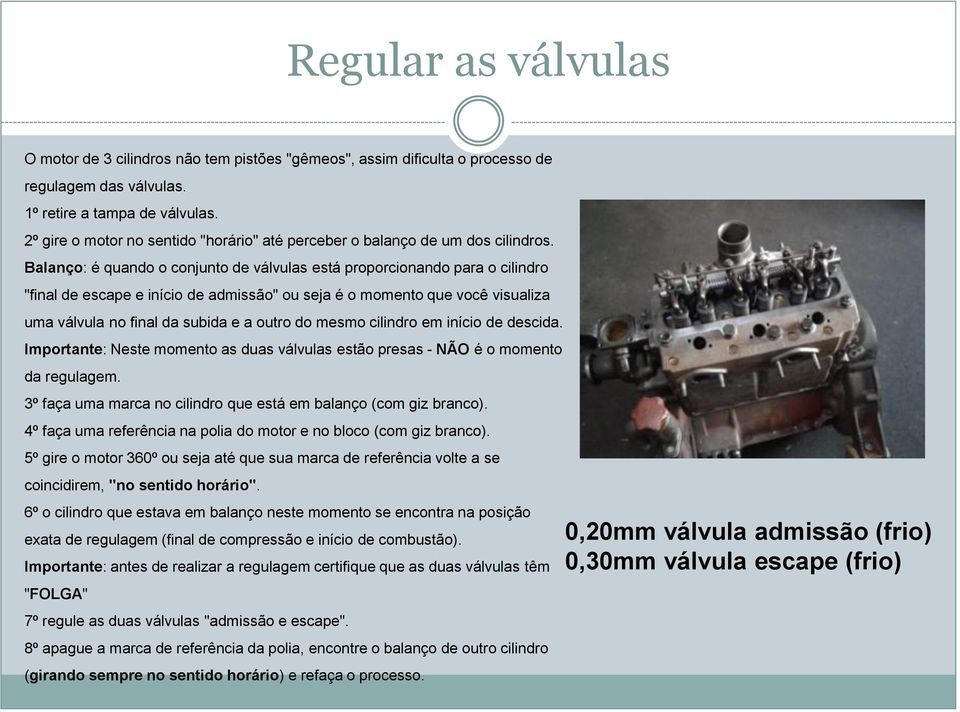 Balanço: é quando o conjunto de válvulas está proporcionando para o cilindro "final de escape e início de admissão" ou seja é o momento que você visualiza uma válvula no final da subida e a outro do