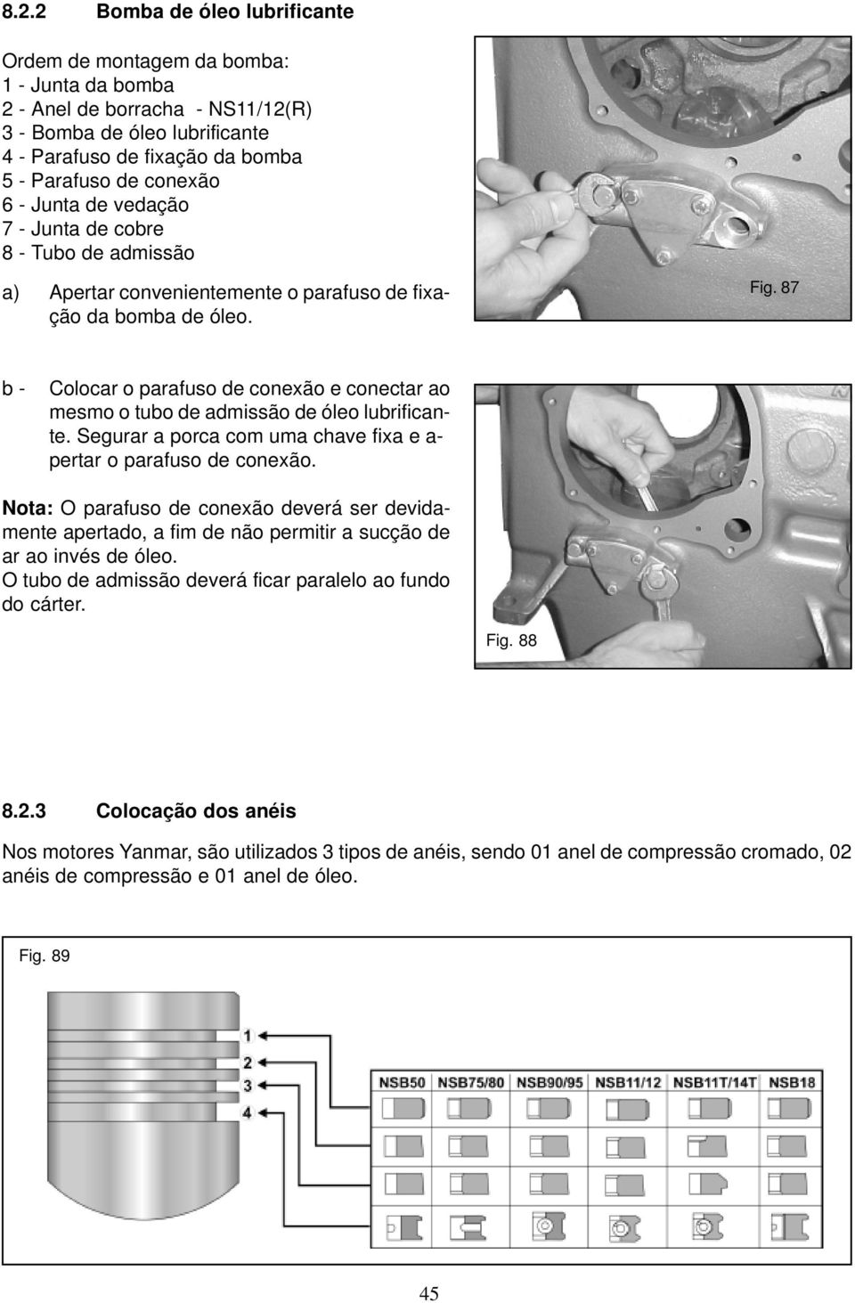 87 b - Colocar o parafuso de conexão e conectar ao mesmo o tubo de admissão de óleo lubrificante. Segurar a porca com uma chave fixa e a- pertar o parafuso de conexão.