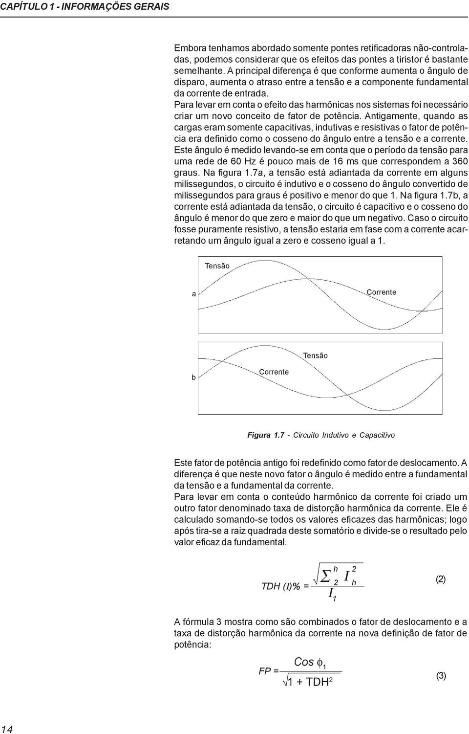 Para levar em conta o efeito das harmônicas nos sistemas foi necessário criar um novo conceito de fator de potência.