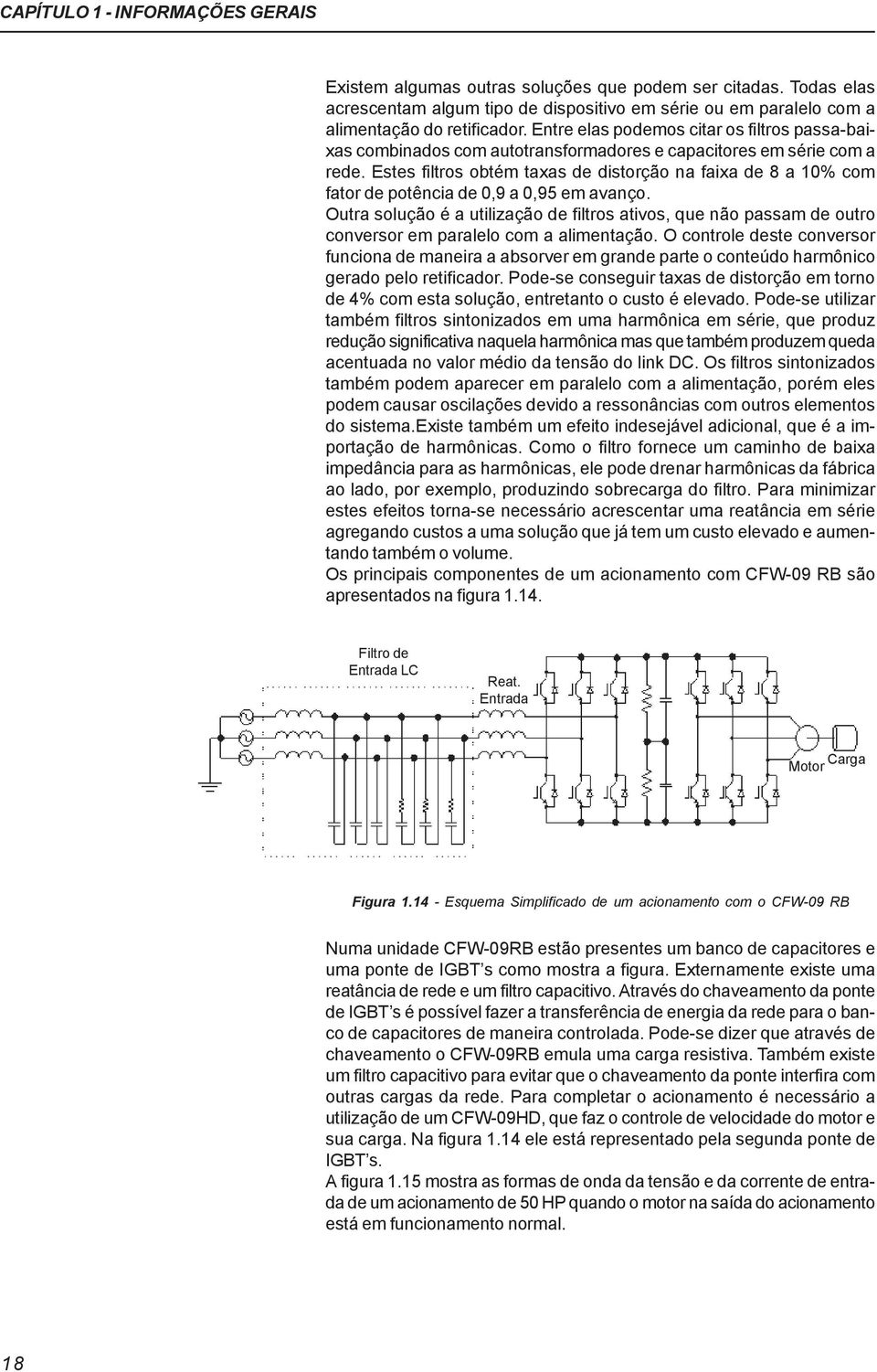 Estes filtros obtém taxas de distorção na faixa de 8 a 10% com fator de potência de 0,9 a 0,95 em avanço.