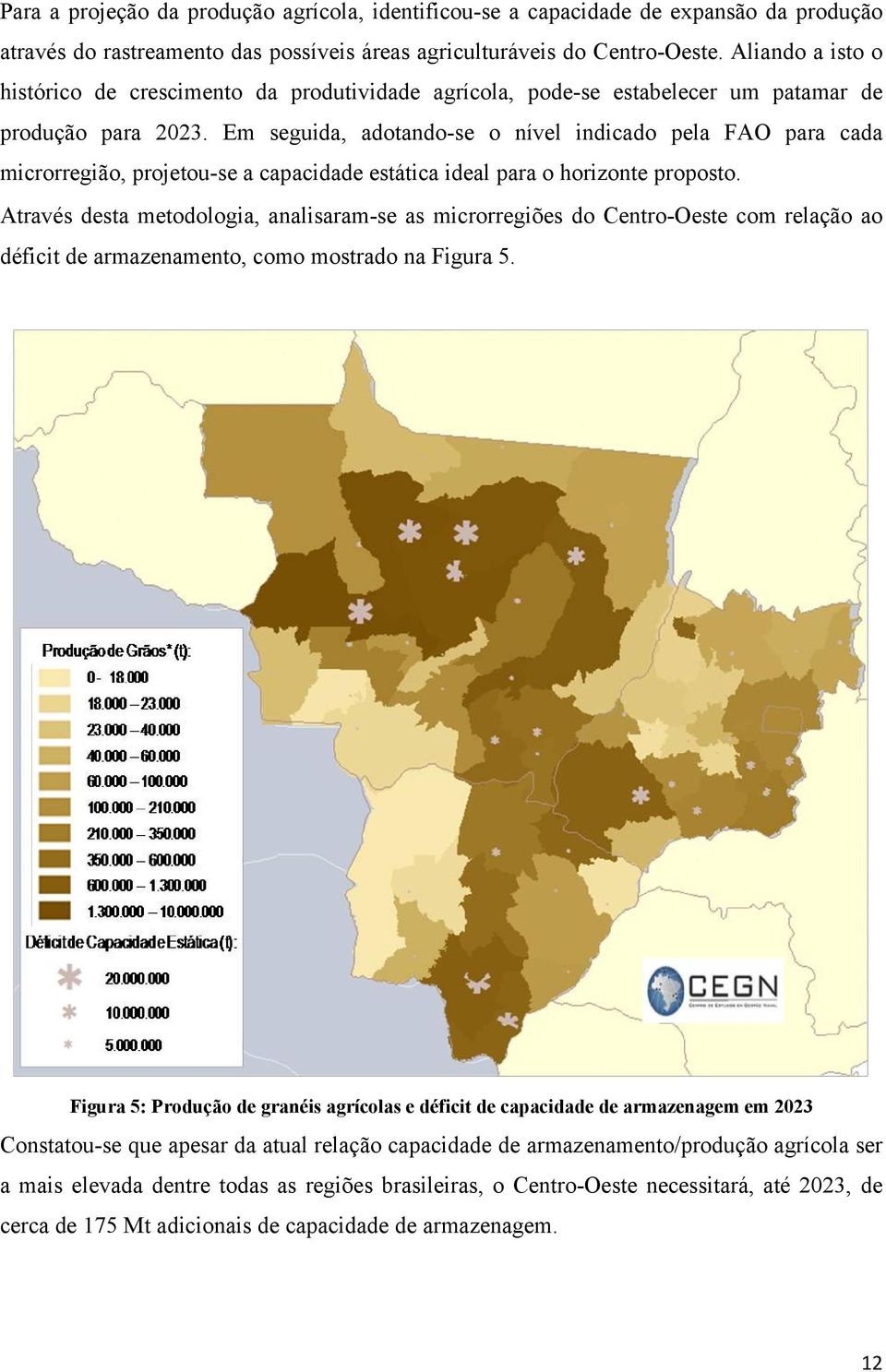 Em seguida, adotando-se o nível indicado pela FAO para cada microrregião, projetou-se a capacidade estática ideal para o horizonte proposto.