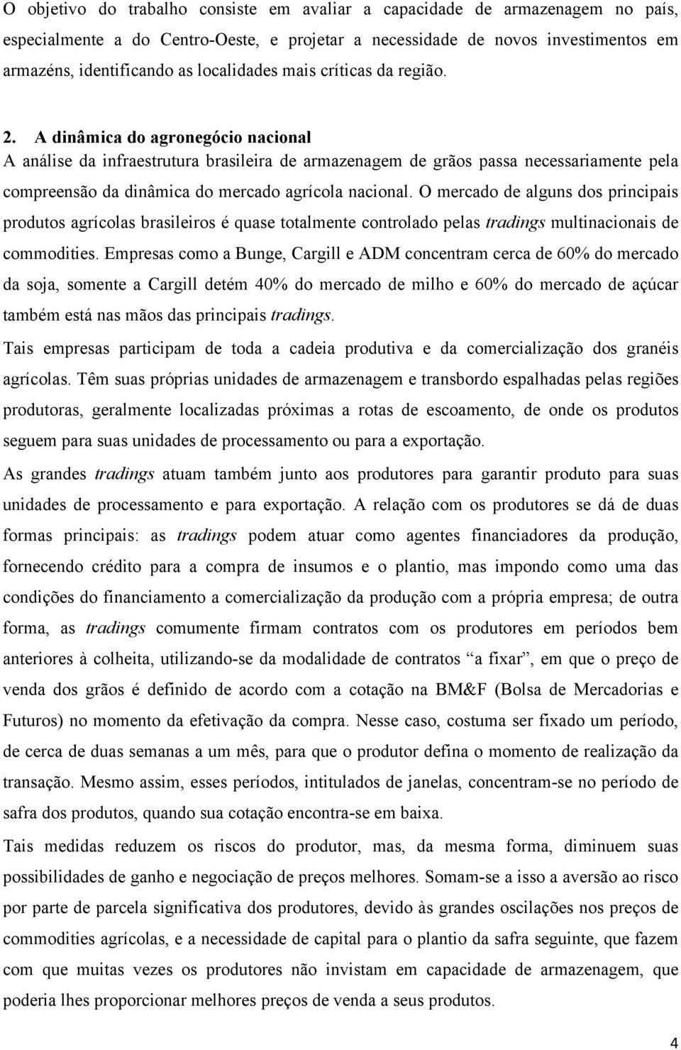 A dinâmica do agronegócio nacional A análise da infraestrutura brasileira de armazenagem de grãos passa necessariamente pela compreensão da dinâmica do mercado agrícola nacional.