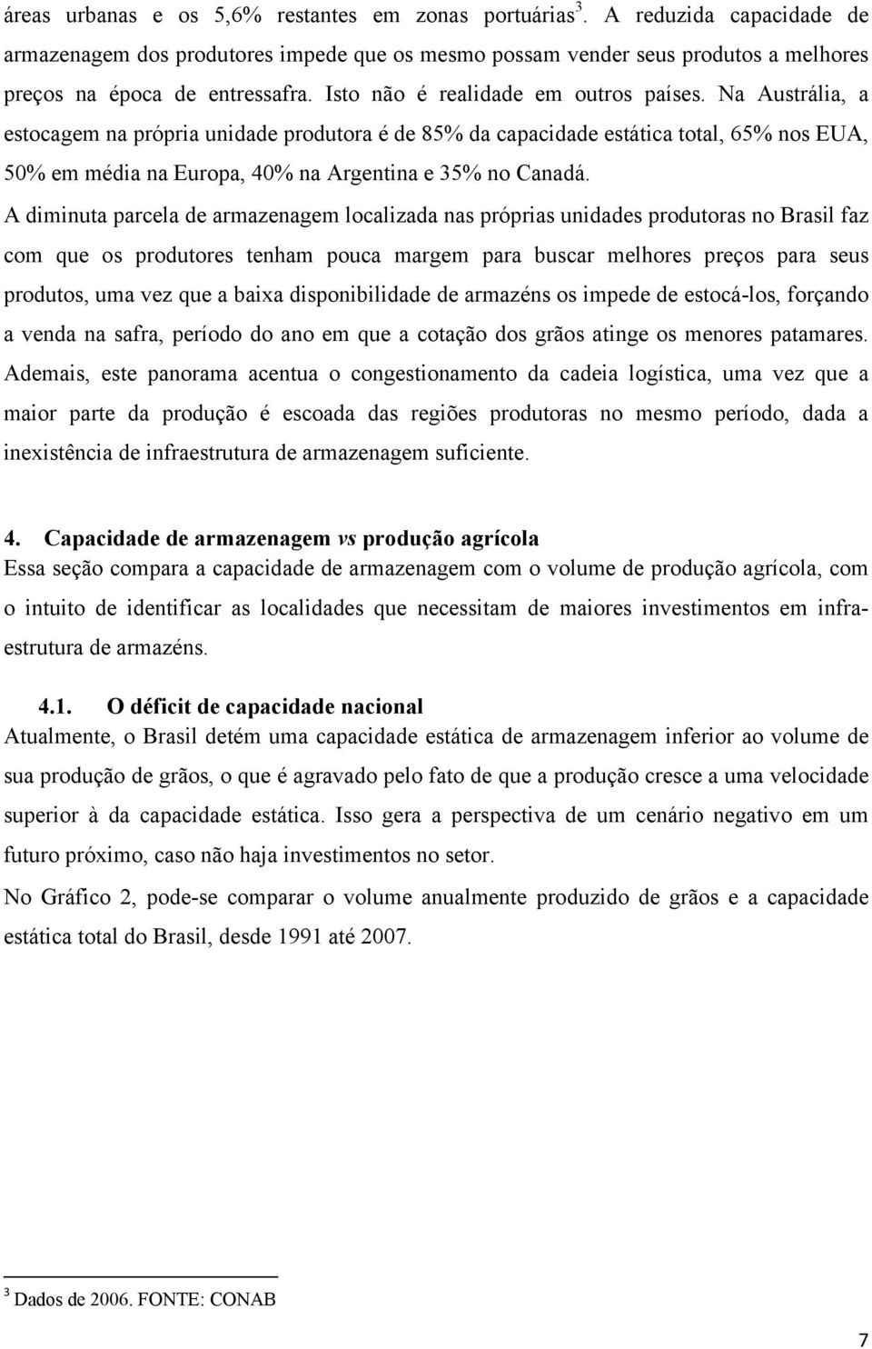 Na Austrália, a estocagem na própria unidade produtora é de 85% da capacidade estática total, 65% nos EUA, 50% em média na Europa, 40% na Argentina e 35% no Canadá.