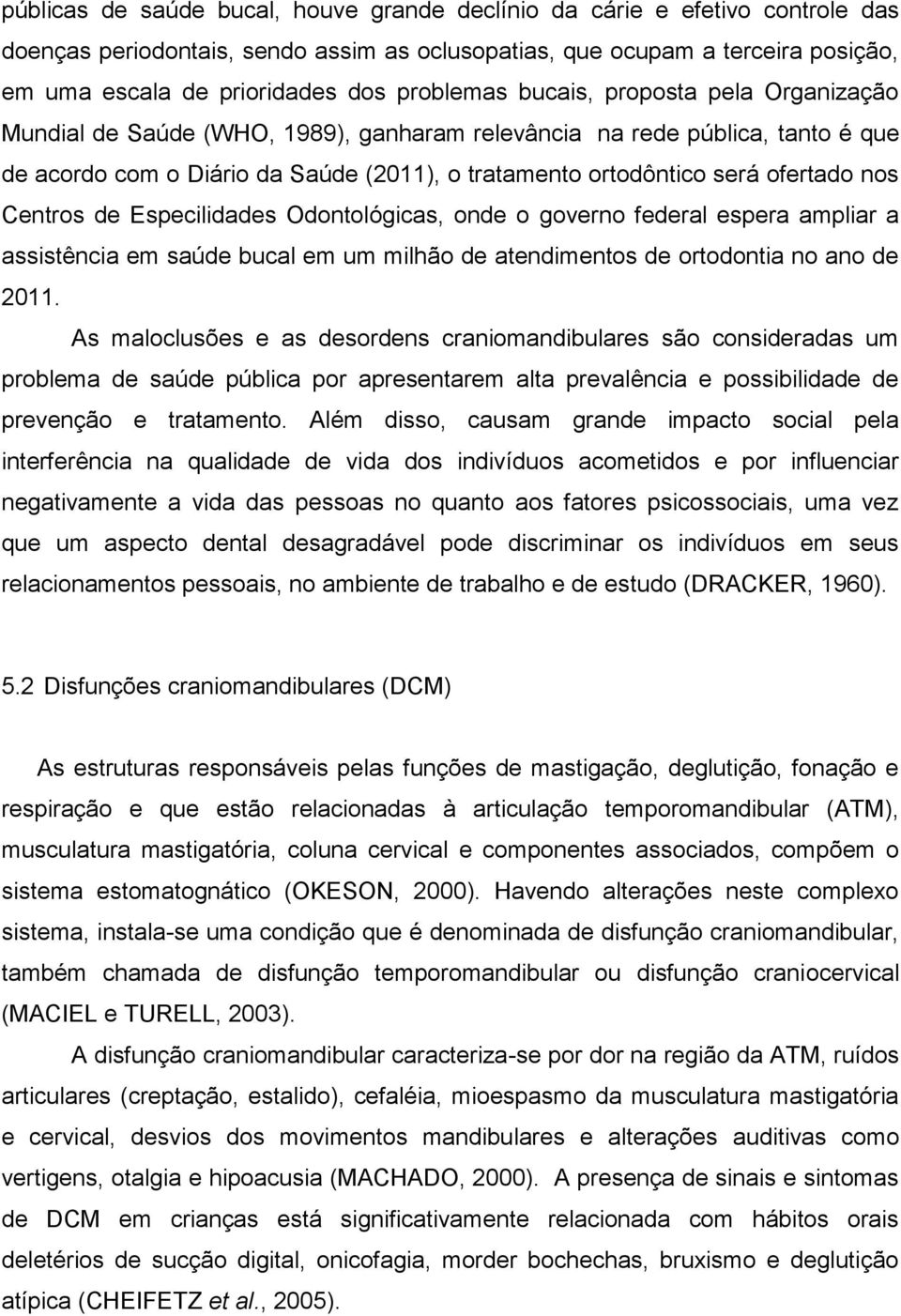 ofertado nos Centros de Especilidades Odontológicas, onde o governo federal espera ampliar a assistência em saúde bucal em um milhão de atendimentos de ortodontia no ano de 2011.