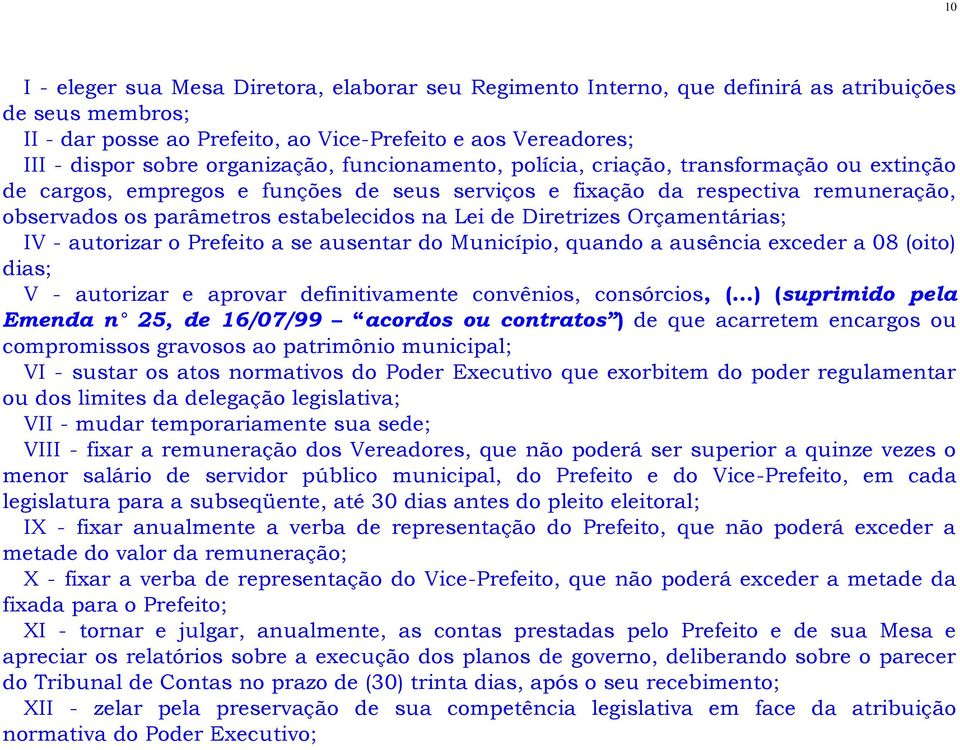 Lei de Diretrizes Orçamentárias; IV - autorizar o Prefeito a se ausentar do Município, quando a ausência exceder a 08 (oito) dias; V - autorizar e aprovar definitivamente convênios, consórcios, (.