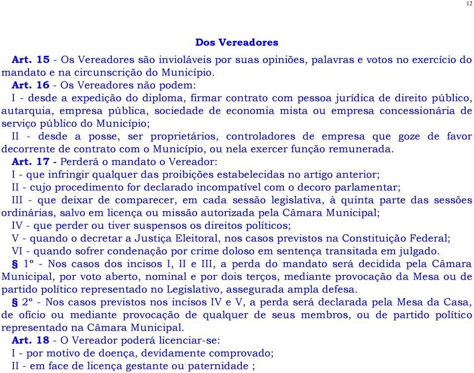 16 - Os Vereadores não podem: I - desde a expedição do diploma, firmar contrato com pessoa jurídica de direito público, autarquia, empresa pública, sociedade de economia mista ou empresa