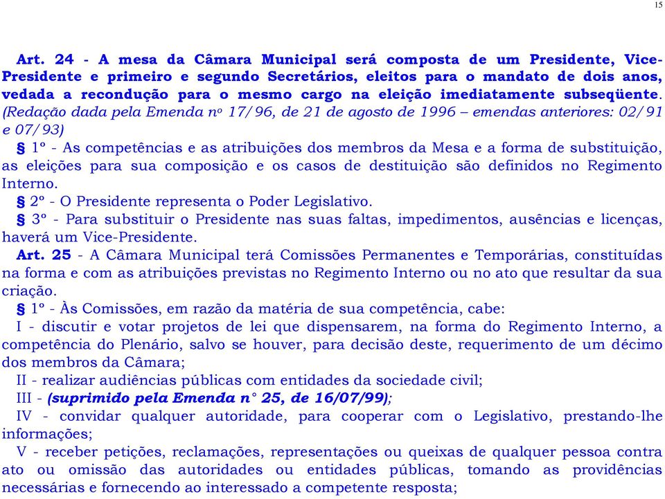 (Redação dada pela Emenda n o 17/96, de 21 de agosto de 1996 emendas anteriores: 02/91 e 07/93) 1º - As competências e as atribuições dos membros da Mesa e a forma de substituição, as eleições para