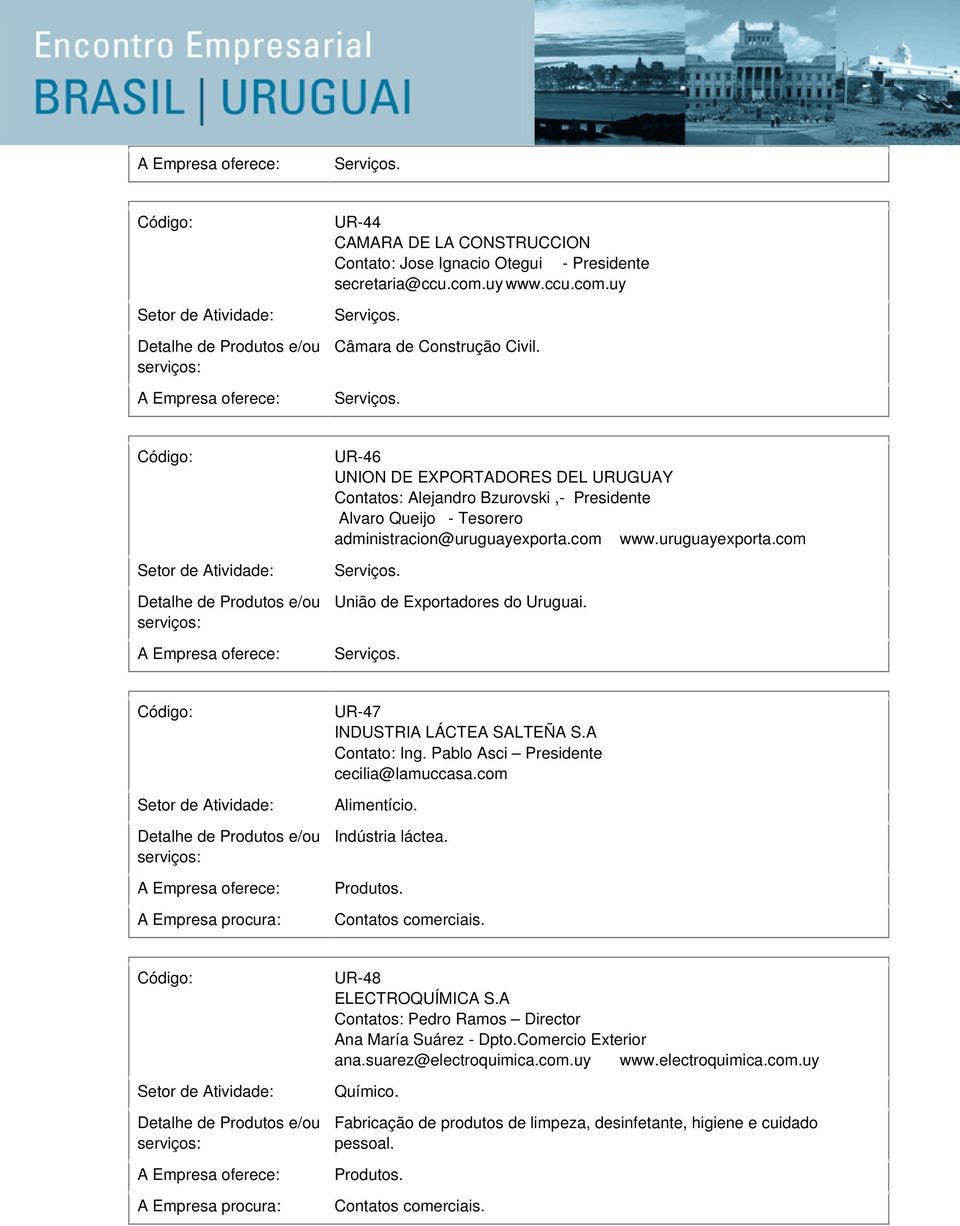 UR-47 INDUSTRIA LÁCTEA SALTEÑA S.A Contato: Ing. Pablo Asci Presidente cecilia@lamuccasa.com Alimentício. Indústria láctea. UR-48 ELECTROQUÍMICA S.