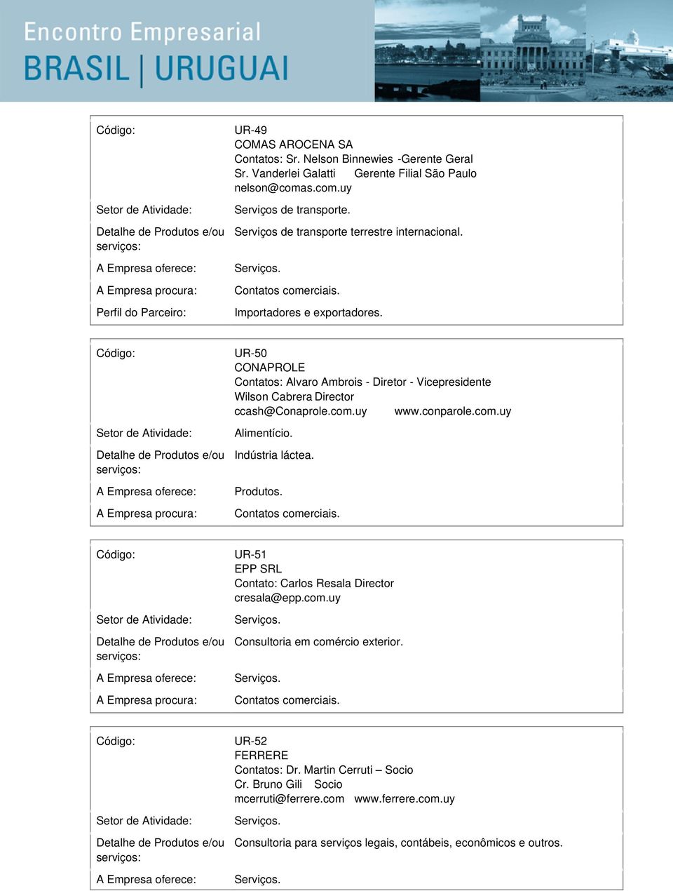 UR-50 CONAPROLE Contatos: Alvaro Ambrois - Diretor - Vicepresidente Wilson Cabrera Director ccash@conaprole.com.uy www.conparole.com.uy Alimentício. Indústria láctea.