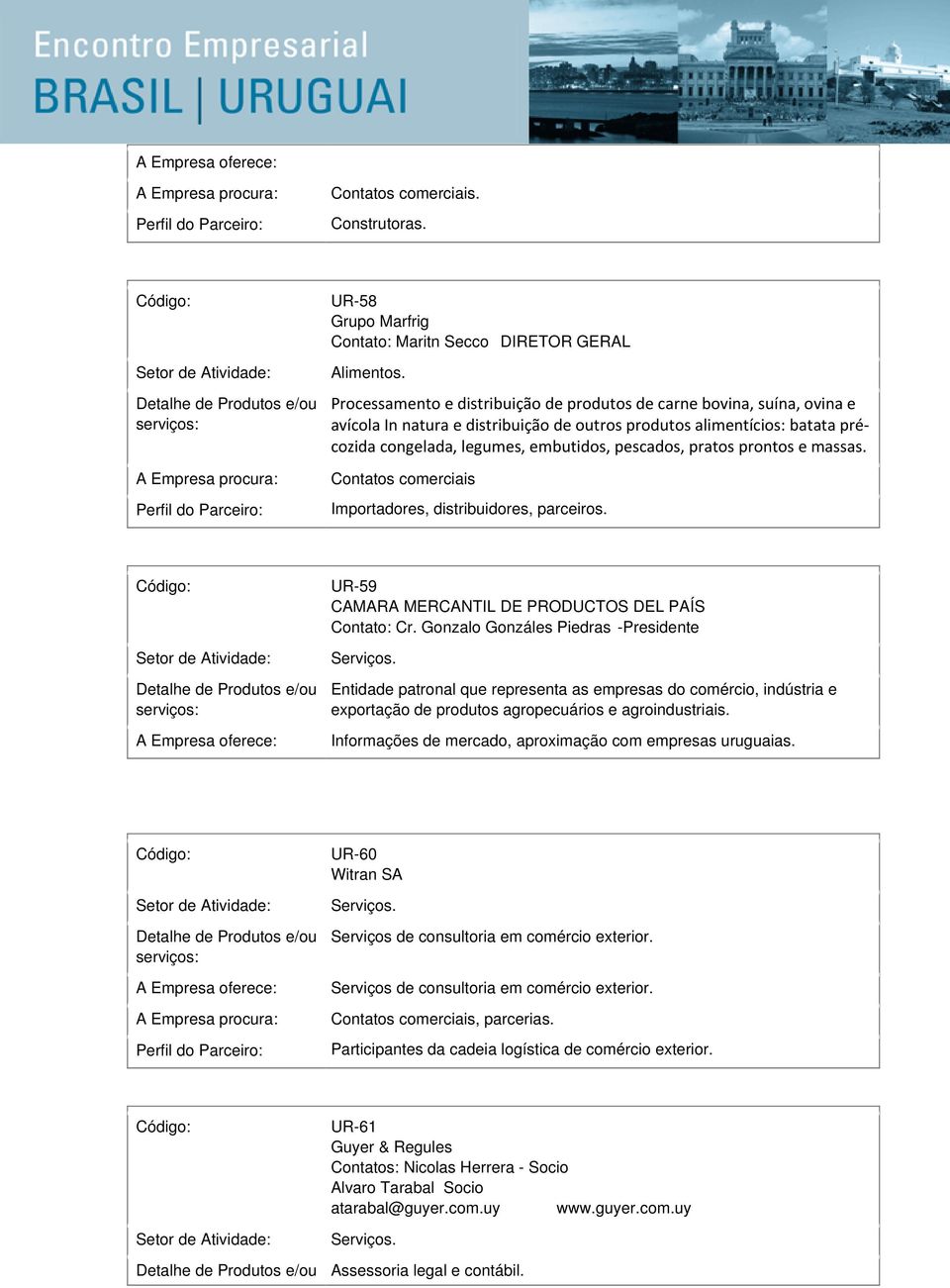 pratos prontos e massas. Contatos comerciais Importadores, distribuidores, parceiros. UR-59 CAMARA MERCANTIL DE PRODUCTOS DEL PAÍS Contato: Cr.