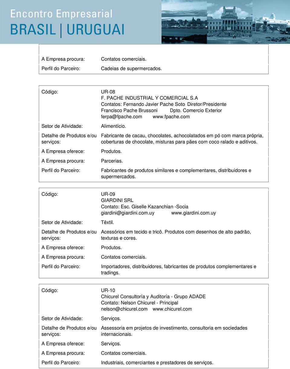 Fabricantes de produtos similares e complementares, distribuidores e supermercados. UR-09 GIARDINI SRL Contato: Esc. Giselle Kazanchian -Socia giardini@giardini.com.uy www.giardini.com.uy Têxtil.